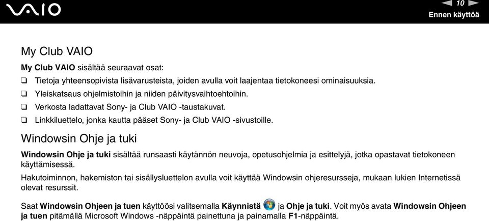 Windowsin Ohje ja tuki Windowsin Ohje ja tuki sisältää runsaasti käytännön neuvoja, opetusohjelmia ja esittelyjä, jotka opastavat tietokoneen käyttämisessä.