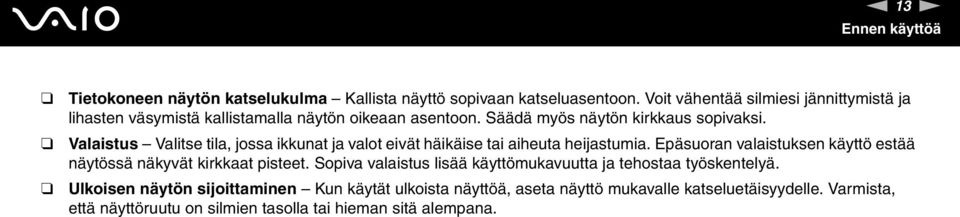 Valaistus Valitse tila, jossa ikkunat ja valot eivät häikäise tai aiheuta heijastumia. Epäsuoran valaistuksen käyttö estää näytössä näkyvät kirkkaat pisteet.