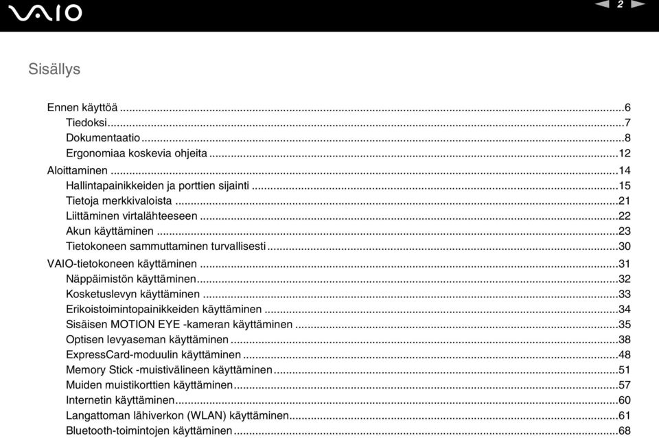 ..32 Kosketuslevyn käyttäminen...33 Erikoistoimintopainikkeiden käyttäminen...34 Sisäisen MOTIO EYE -kameran käyttäminen...35 Optisen levyaseman käyttäminen.