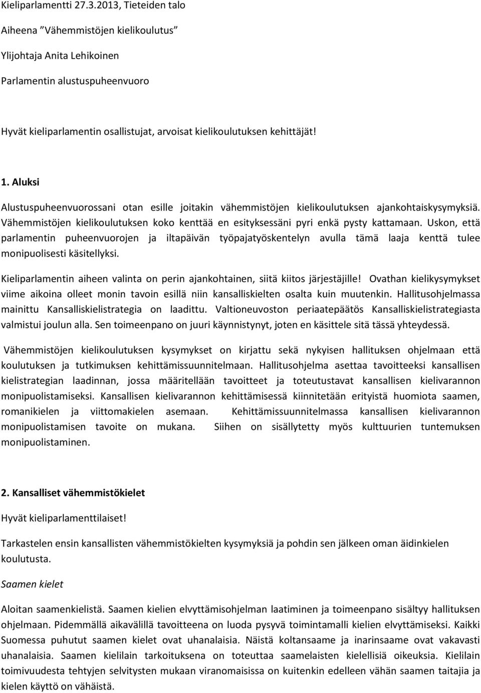 Aluksi Alustuspuheenvuorossani otan esille joitakin vähemmistöjen kielikoulutuksen ajankohtaiskysymyksiä. Vähemmistöjen kielikoulutuksen koko kenttää en esityksessäni pyri enkä pysty kattamaan.