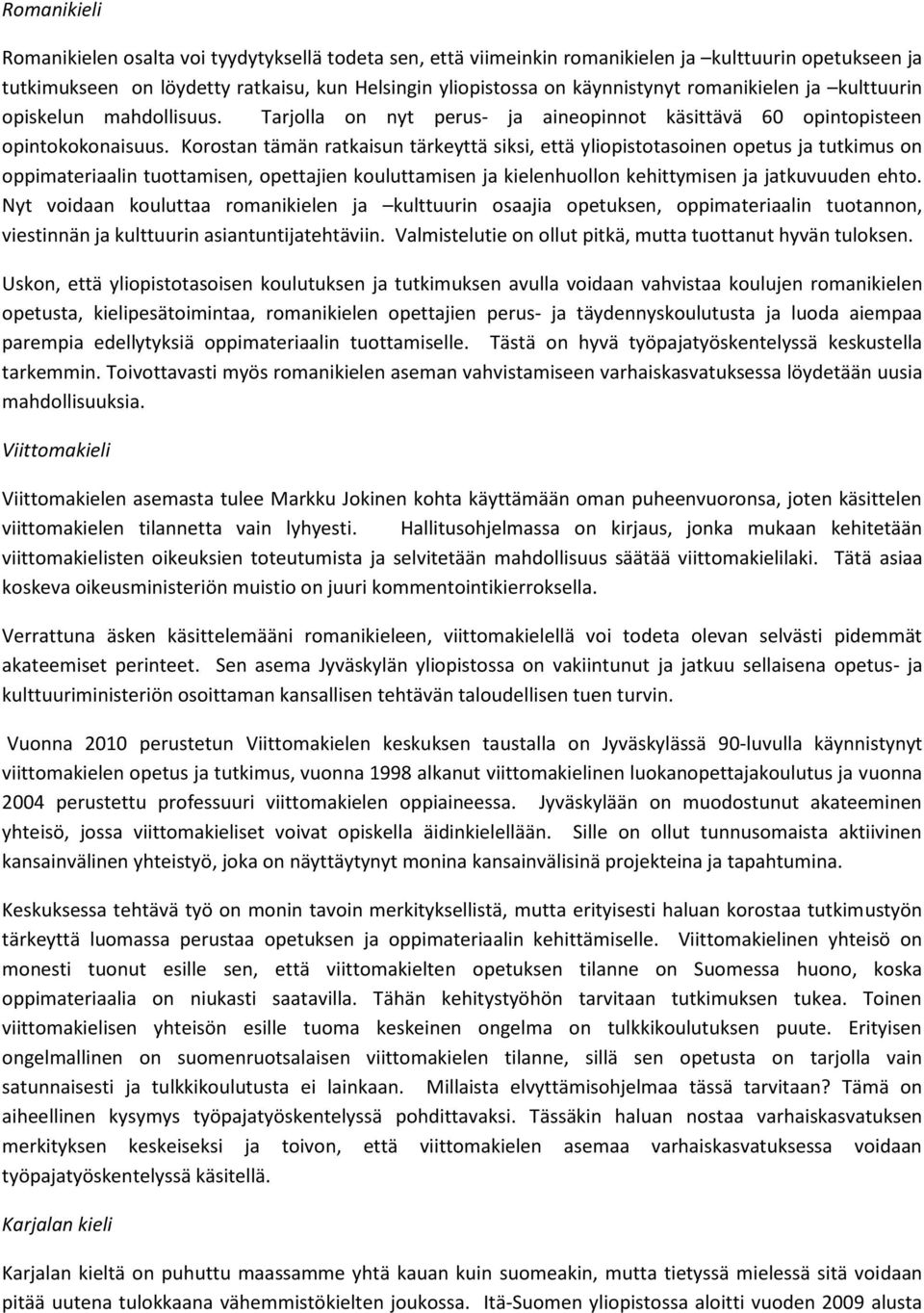 Korostan tämän ratkaisun tärkeyttä siksi, että yliopistotasoinen opetus ja tutkimus on oppimateriaalin tuottamisen, opettajien kouluttamisen ja kielenhuollon kehittymisen ja jatkuvuuden ehto.