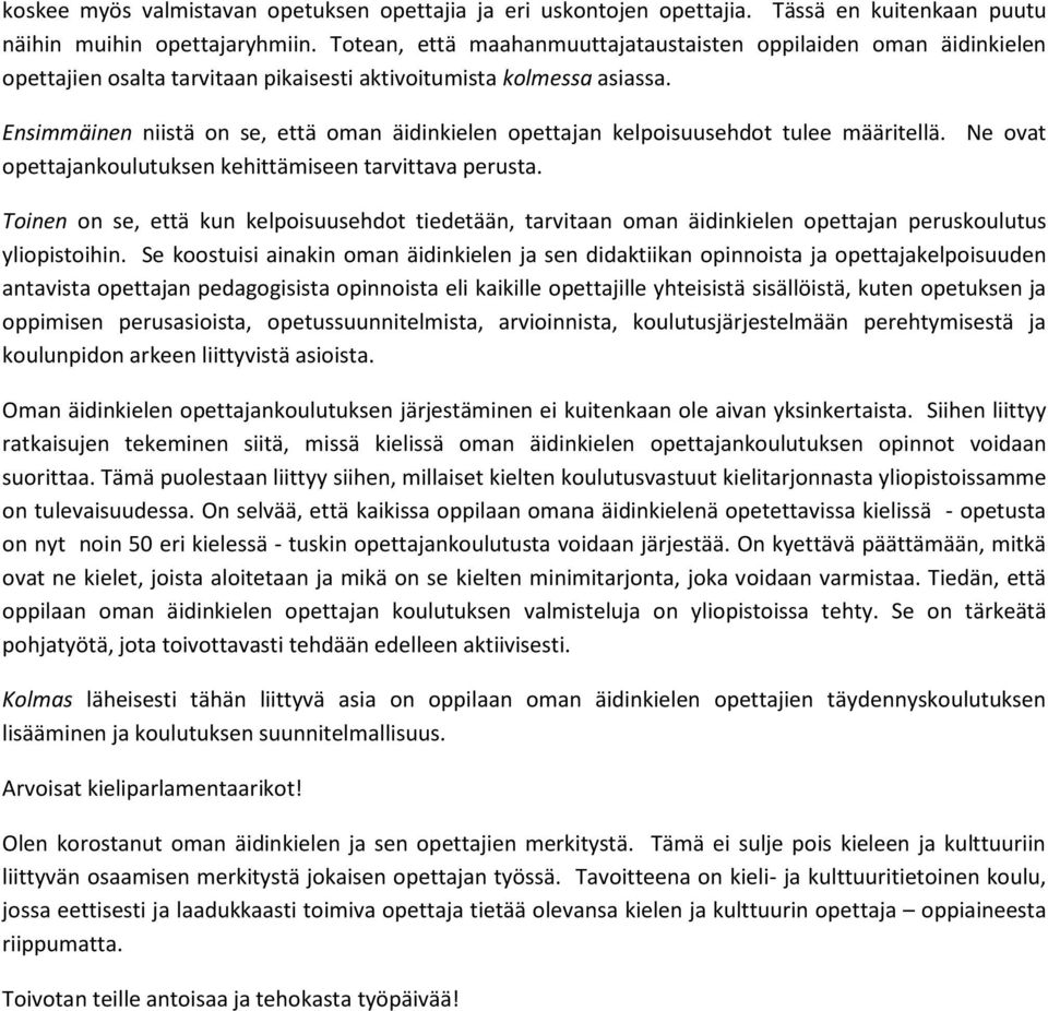 Ensimmäinen niistä on se, että oman äidinkielen opettajan kelpoisuusehdot tulee määritellä. Ne ovat opettajankoulutuksen kehittämiseen tarvittava perusta.
