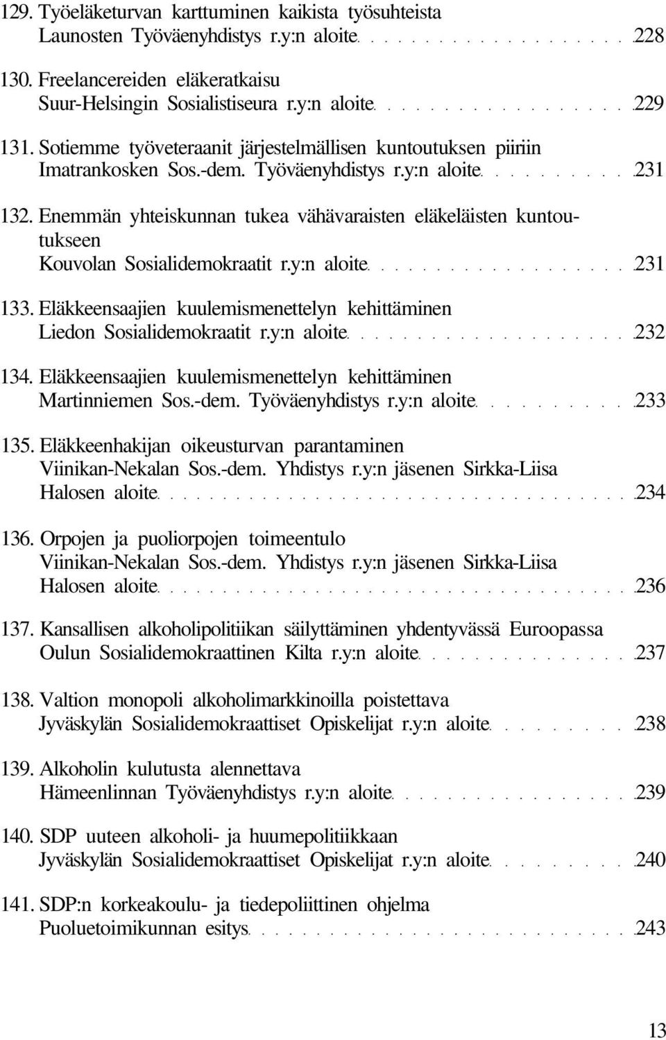 Enemmän yhteiskunnan tukea vähävaraisten eläkeläisten kuntoutukseen Kouvolan Sosialidemokraatit r.y:n aloite 231 133. Eläkkeensaajien kuulemismenettelyn kehittäminen Liedon Sosialidemokraatit r.