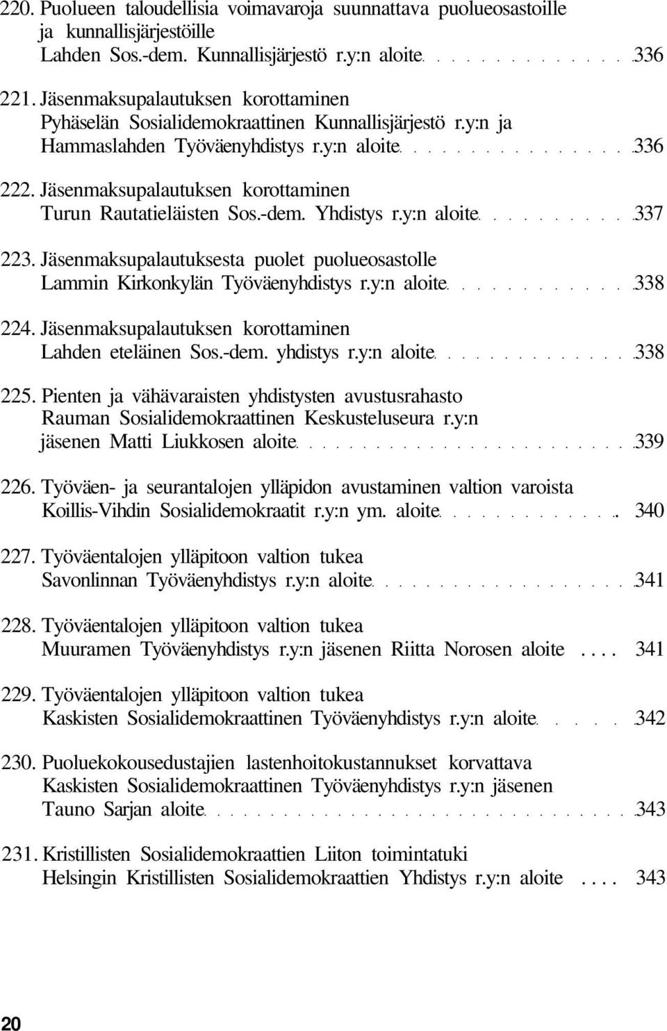 Jäsenmaksupalautuksen korottaminen Turun Rautatieläisten Sos.-dem. Yhdistys r.y:n aloite 337 223. Jäsenmaksupalautuksesta puolet puolueosastolle Lammin Kirkonkylän Työväenyhdistys r.