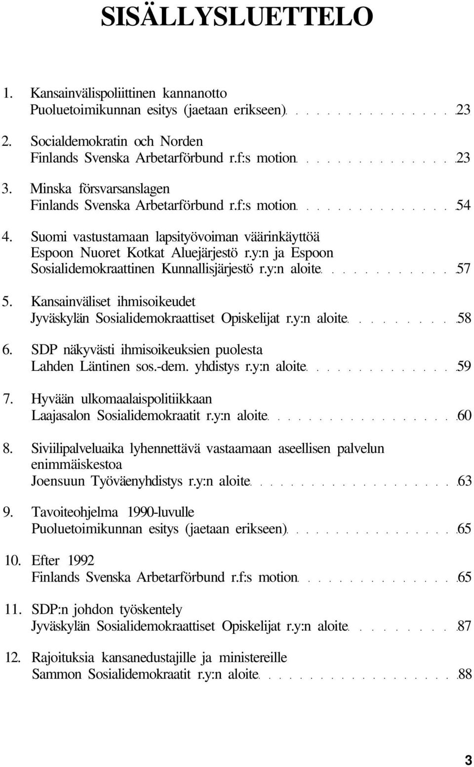 y:n ja Espoon Sosialidemokraattinen Kunnallisjärjestö r.y:n aloite 57 5. Kansainväliset ihmisoikeudet Jyväskylän Sosialidemokraattiset Opiskelijat r.y:n aloite 58 6.