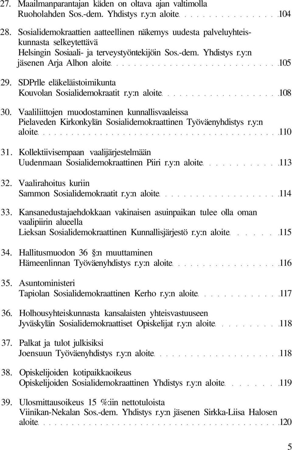 SDPrlle eläkeläistoimikunta Kouvolan Sosialidemokraatit r.y:n aloite 108 30. Vaaliliittojen muodostaminen kunnallisvaaleissa Pielaveden Kirkonkylän Sosialidemokraattinen Työväenyhdistys r.