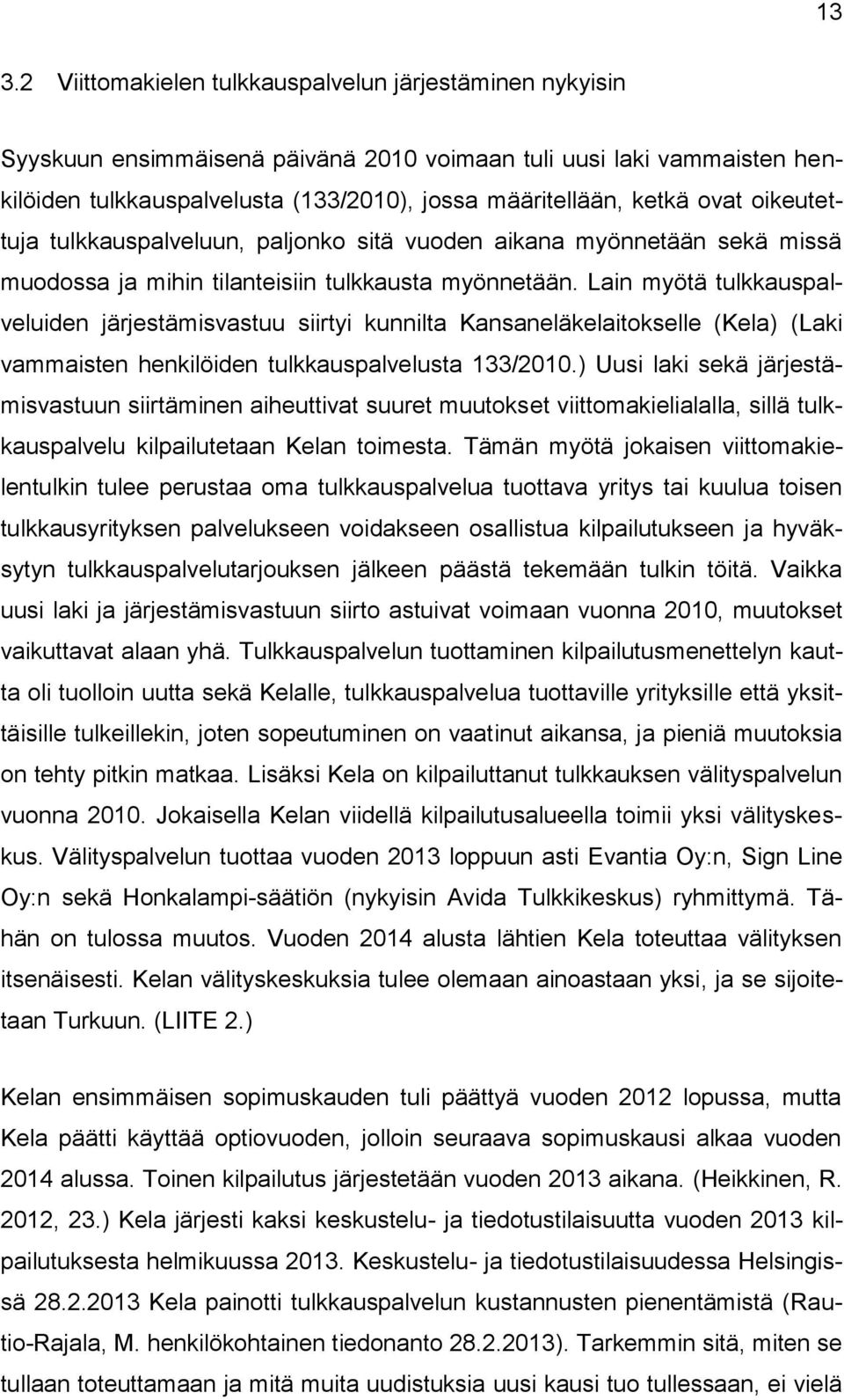 Lain myötä tulkkauspalveluiden järjestämisvastuu siirtyi kunnilta Kansaneläkelaitokselle (Kela) (Laki vammaisten henkilöiden tulkkauspalvelusta 133/2010.