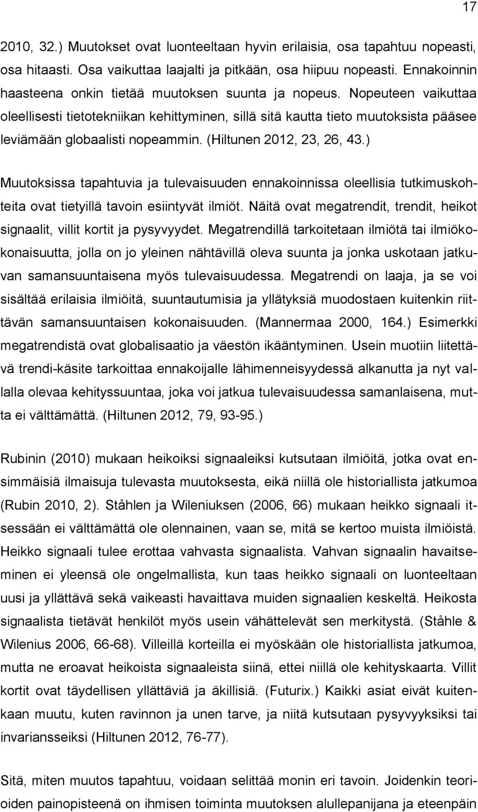 (Hiltunen 2012, 23, 26, 43.) Muutoksissa tapahtuvia ja tulevaisuuden ennakoinnissa oleellisia tutkimuskohteita ovat tietyillä tavoin esiintyvät ilmiöt.