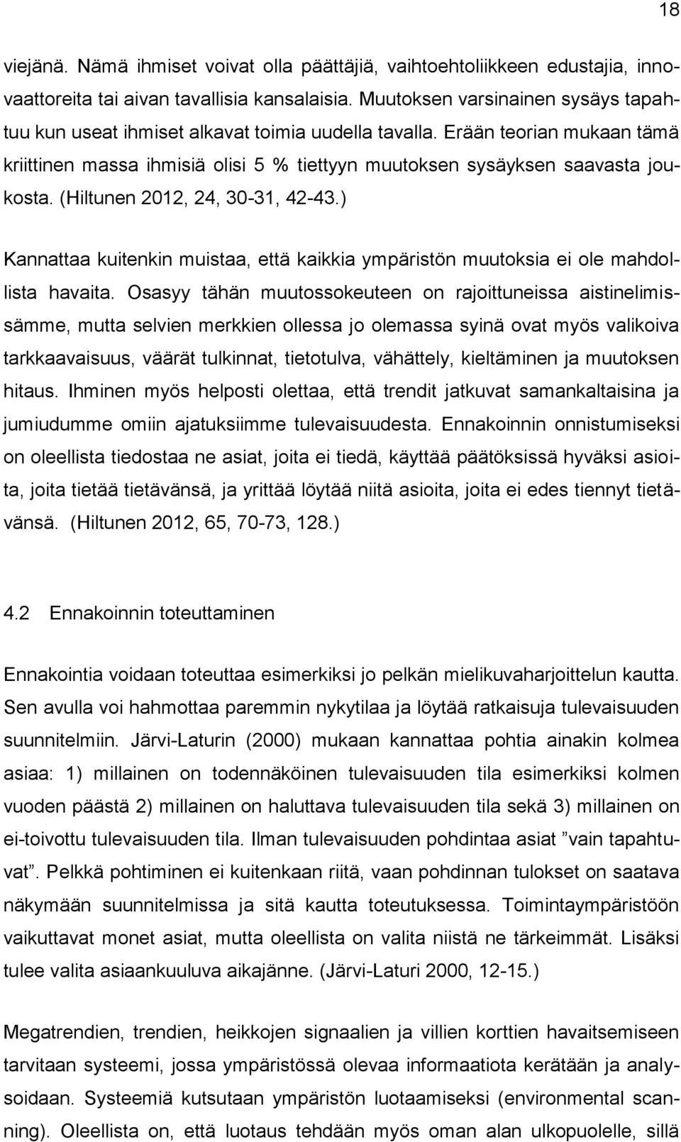 (Hiltunen 2012, 24, 30-31, 42-43.) Kannattaa kuitenkin muistaa, että kaikkia ympäristön muutoksia ei ole mahdollista havaita.