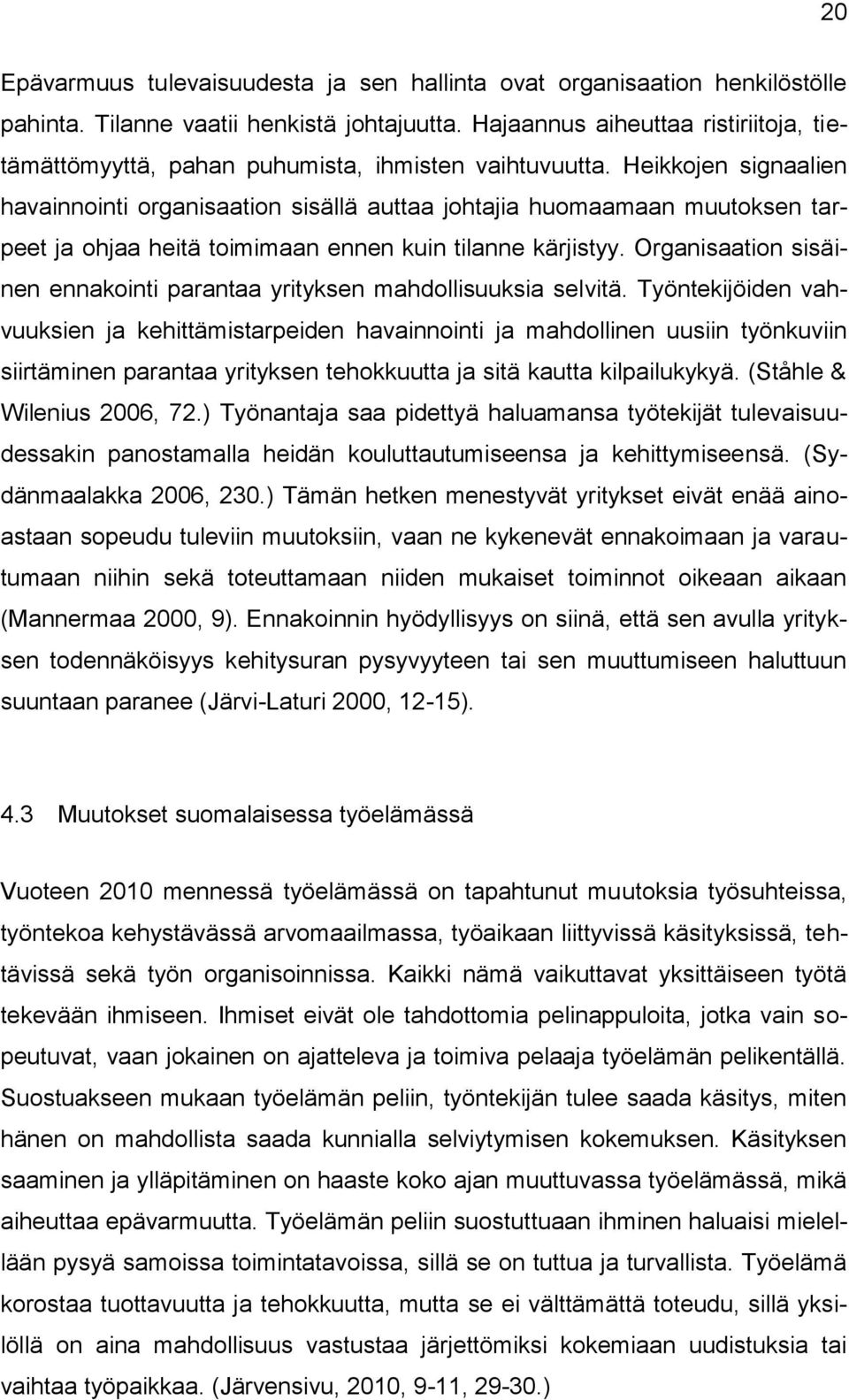 Heikkojen signaalien havainnointi organisaation sisällä auttaa johtajia huomaamaan muutoksen tarpeet ja ohjaa heitä toimimaan ennen kuin tilanne kärjistyy.