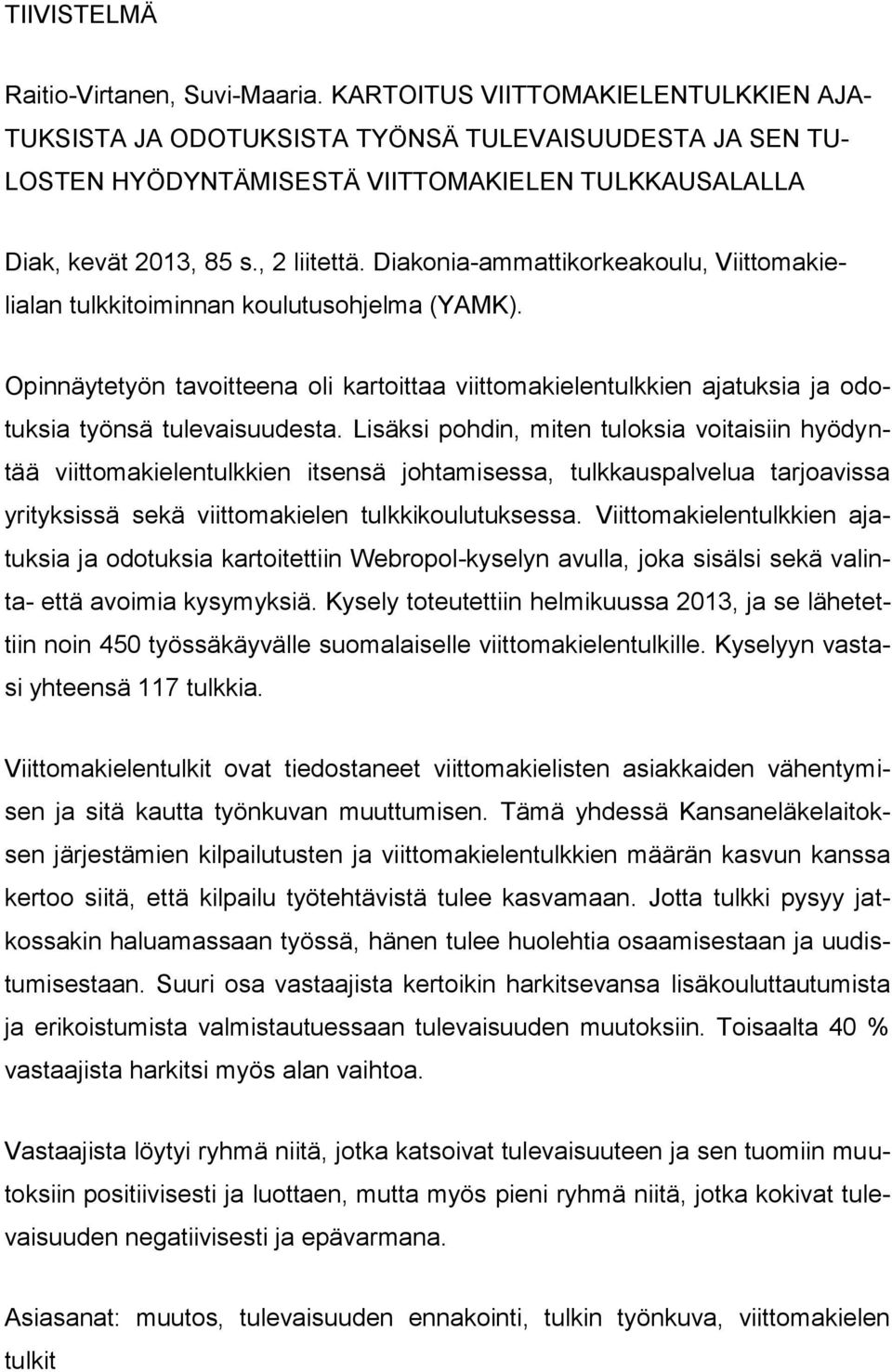 Diakonia-ammattikorkeakoulu, Viittomakielialan tulkkitoiminnan koulutusohjelma (YAMK). Opinnäytetyön tavoitteena oli kartoittaa viittomakielentulkkien ajatuksia ja odotuksia työnsä tulevaisuudesta.