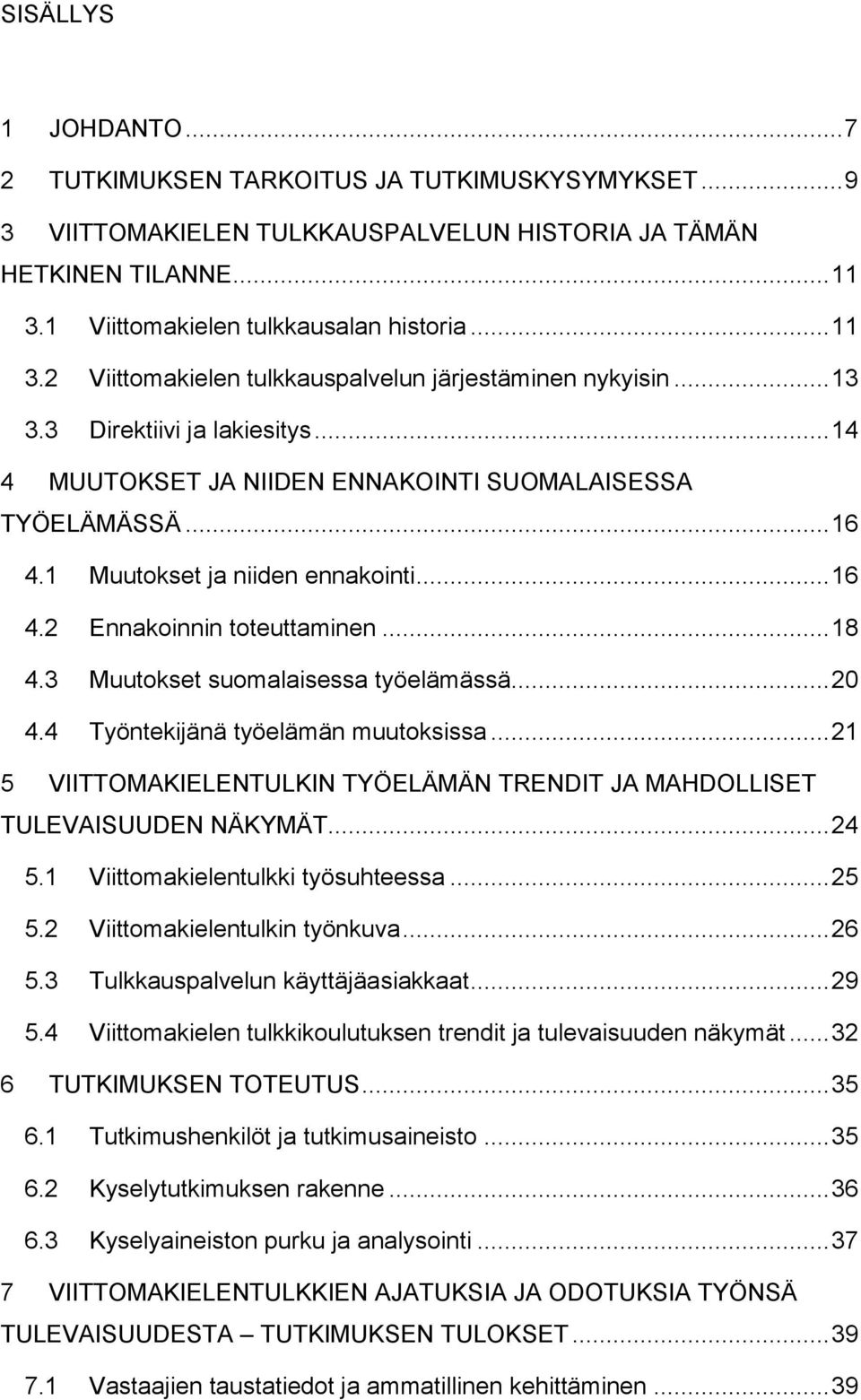 .. 14 4 MUUTOKSET JA NIIDEN ENNAKOINTI SUOMALAISESSA TYÖELÄMÄSSÄ... 16 4.1 Muutokset ja niiden ennakointi... 16 4.2 Ennakoinnin toteuttaminen... 18 4.3 Muutokset suomalaisessa työelämässä... 20 4.