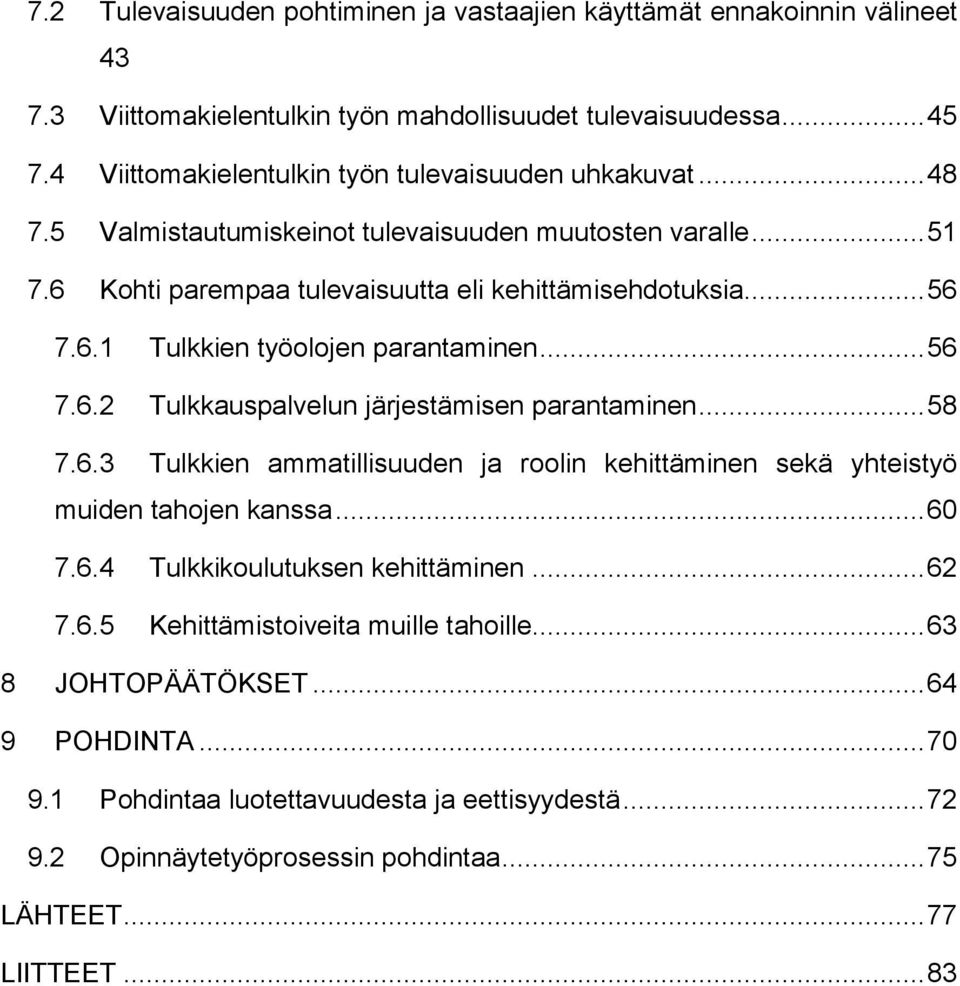 .. 56 7.6.2 Tulkkauspalvelun järjestämisen parantaminen... 58 7.6.3 Tulkkien ammatillisuuden ja roolin kehittäminen sekä yhteistyö muiden tahojen kanssa... 60 7.6.4 Tulkkikoulutuksen kehittäminen.