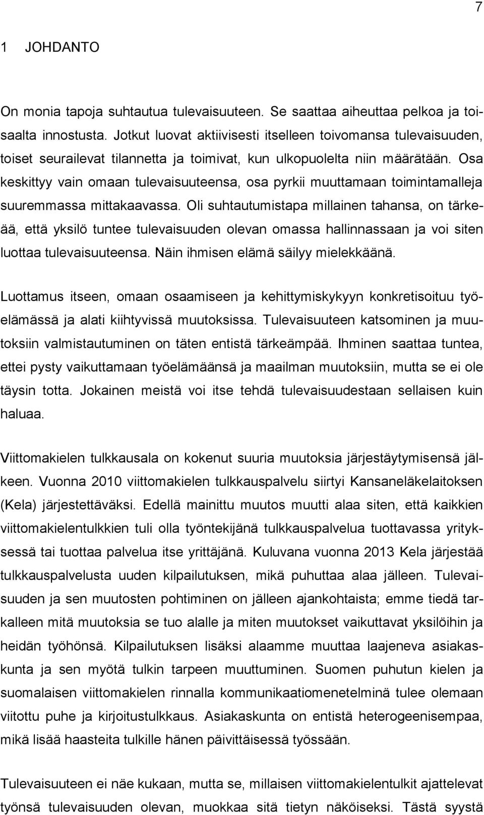 Osa keskittyy vain omaan tulevaisuuteensa, osa pyrkii muuttamaan toimintamalleja suuremmassa mittakaavassa.