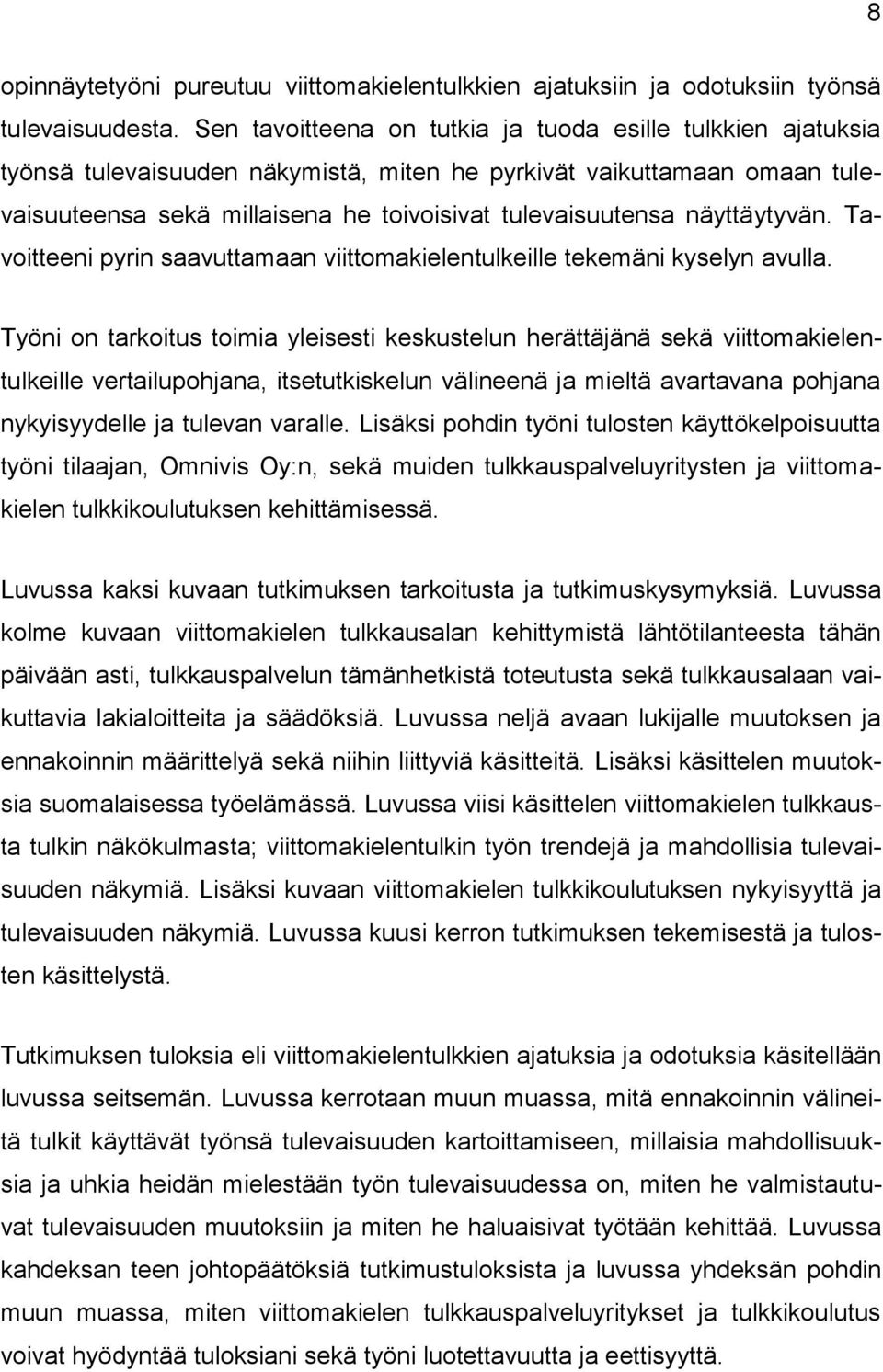 näyttäytyvän. Tavoitteeni pyrin saavuttamaan viittomakielentulkeille tekemäni kyselyn avulla.