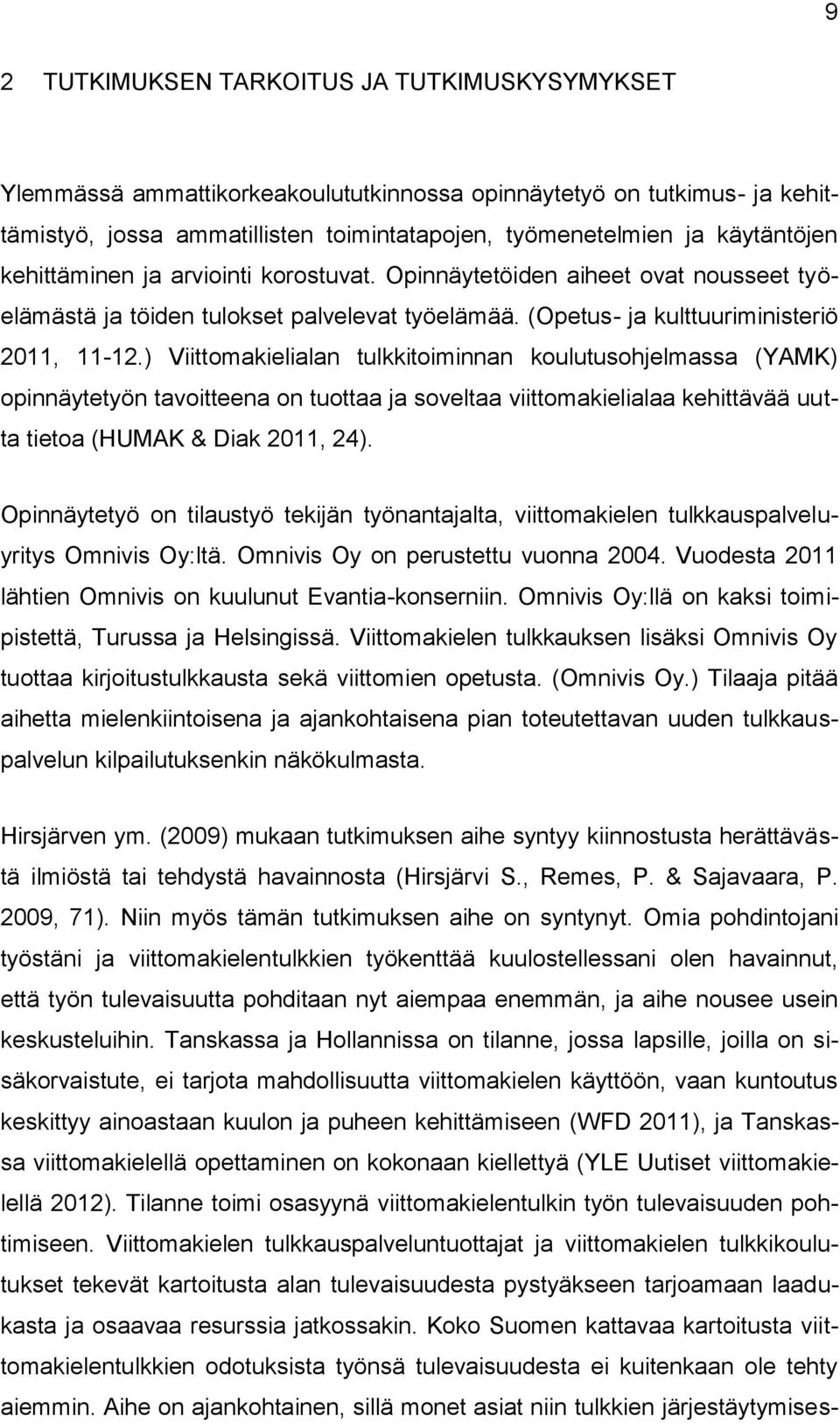) Viittomakielialan tulkkitoiminnan koulutusohjelmassa (YAMK) opinnäytetyön tavoitteena on tuottaa ja soveltaa viittomakielialaa kehittävää uutta tietoa (HUMAK & Diak 2011, 24).