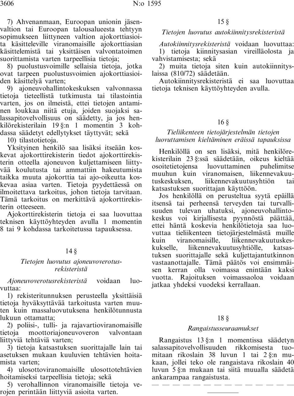 varten; 9) ajoneuvohallintokeskuksen valvonnassa tietoja tieteellistä tutkimusta tai tilastointia varten, jos on ilmeistä, ettei tietojen antaminen loukkaa niitä etuja, joiden suojaksi