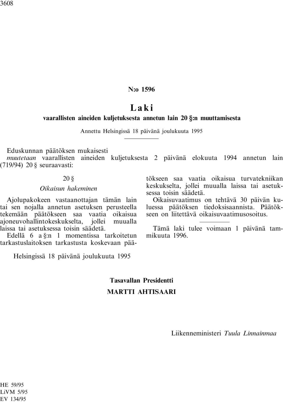 päätökseen saa vaatia oikaisua ajoneuvohallintokeskukselta, jollei muualla laissa tai asetuksessa toisin säädetä.