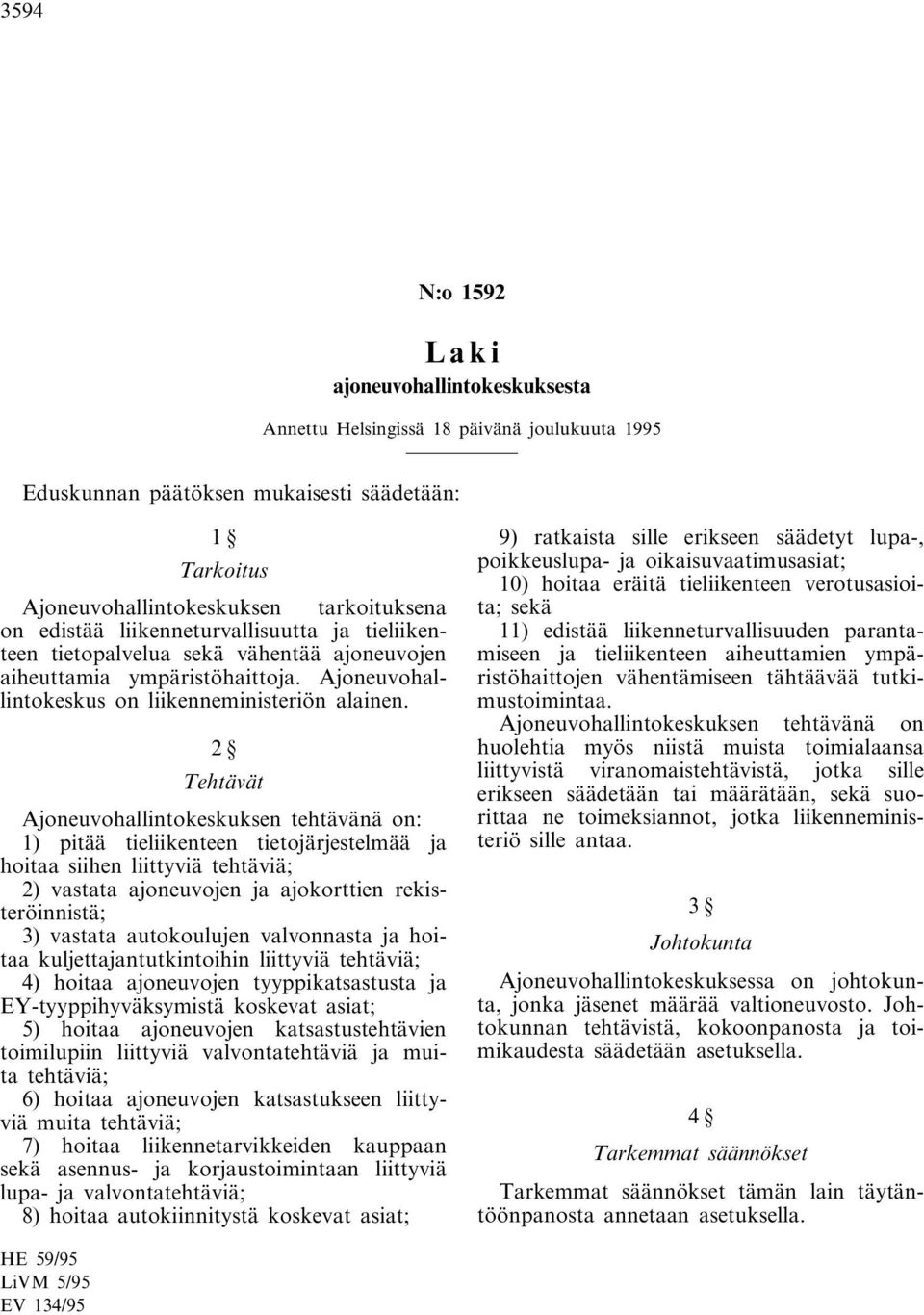 2 Tehtävät Ajoneuvohallintokeskuksen tehtävänä on: 1) pitää tieliikenteen tietojärjestelmää ja hoitaa siihen liittyviä tehtäviä; 2) vastata ajoneuvojen ja ajokorttien rekisteröinnistä; 3) vastata