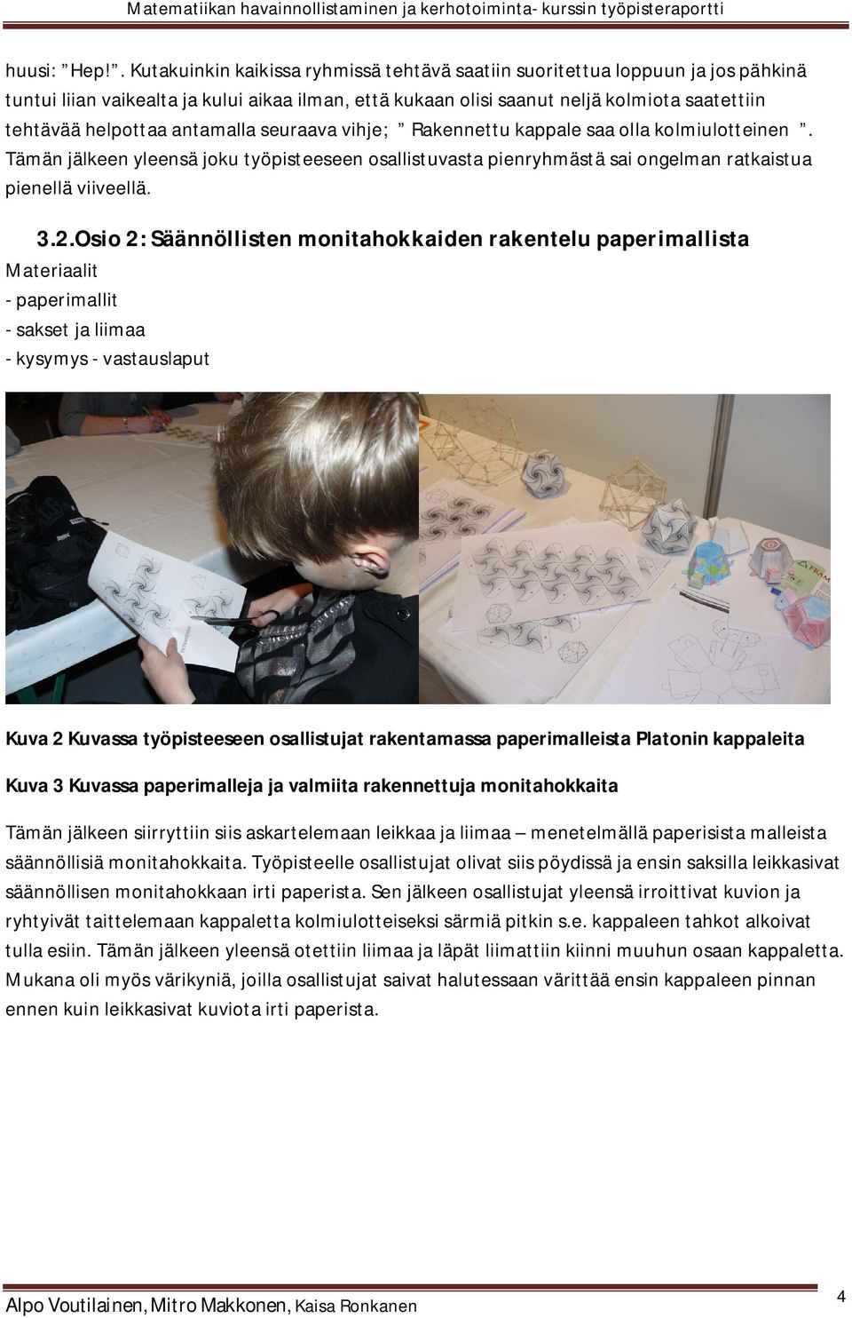 antamalla seuraava vihje; Rakennettu kappale saa olla kolmiulotteinen. Tämän jälkeen yleensä joku työpisteeseen osallistuvasta pienryhmästä sai ongelman ratkaistua pienellä viiveellä. 3.2.