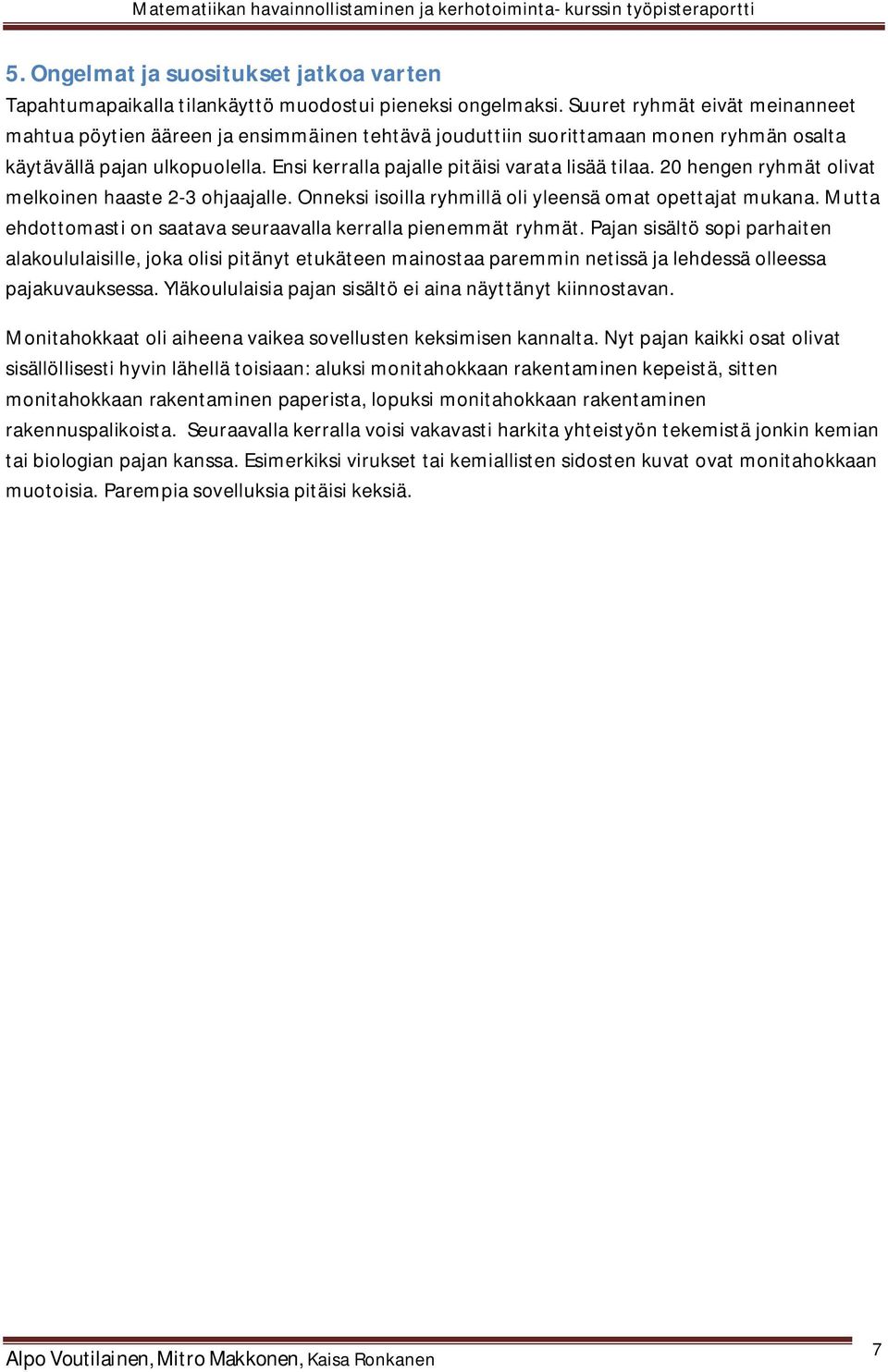 20 hengen ryhmät olivat melkoinen haaste 2-3 ohjaajalle. Onneksi isoilla ryhmillä oli yleensä omat opettajat mukana. Mutta ehdottomasti on saatava seuraavalla kerralla pienemmät ryhmät.