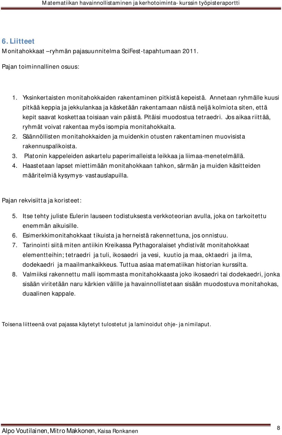 Jos aikaa riittää, ryhmät voivat rakentaa myös isompia monitahokkaita. 2. Säännöllisten monitahokkaiden ja muidenkin otusten rakentaminen muovisista rakennuspalikoista. 3.