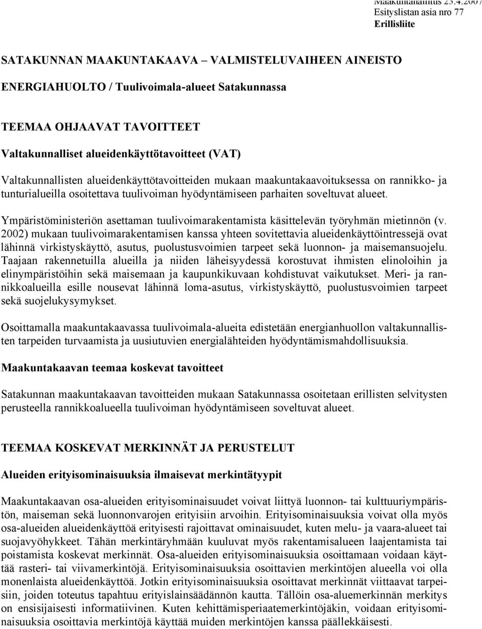 alueidenkäyttötavoitteet (VAT) Valtakunnallisten alueidenkäyttötavoitteiden mukaan maakuntakaavoituksessa on rannikko- ja tunturialueilla osoitettava tuulivoiman hyödyntämiseen parhaiten soveltuvat