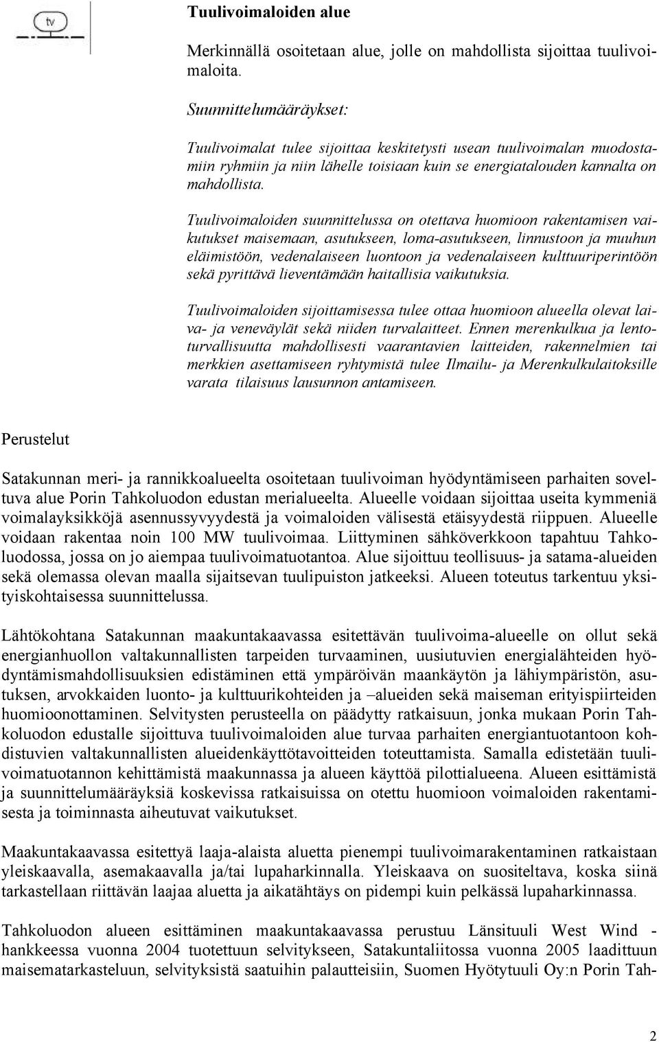 Tuulivoimaloiden suunnittelussa on otettava huomioon rakentamisen vaikutukset maisemaan, asutukseen, loma-asutukseen, linnustoon ja muuhun eläimistöön, vedenalaiseen luontoon ja vedenalaiseen