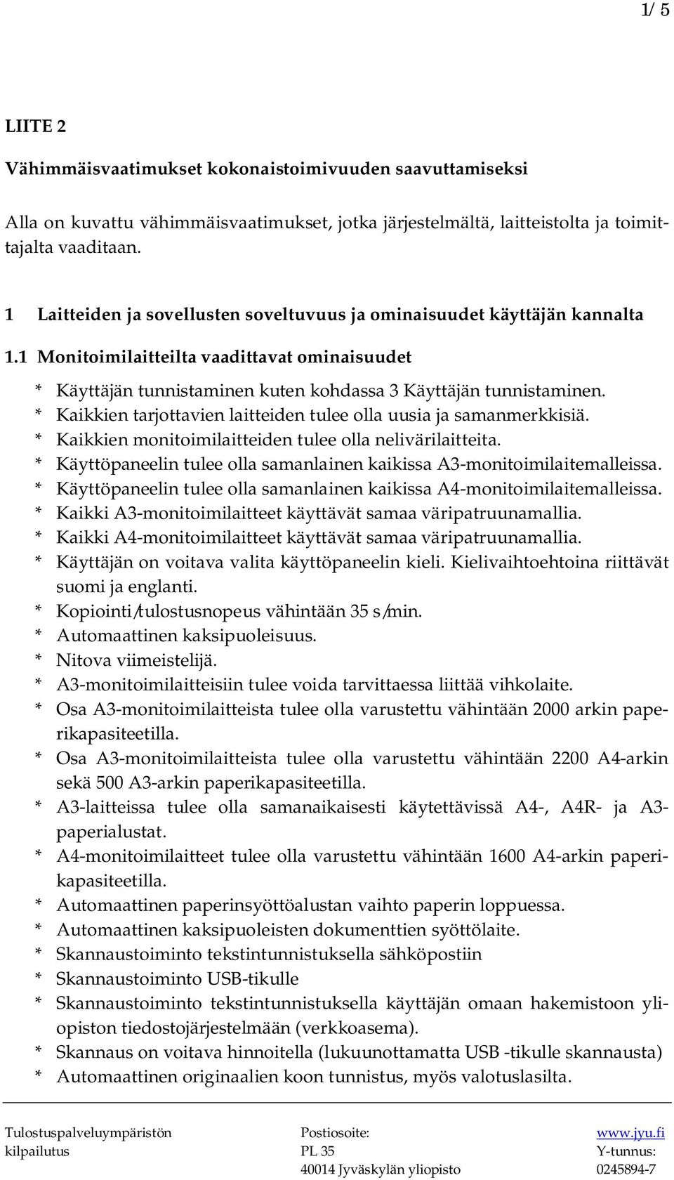 * Kaikkien tarjottavien laitteiden tulee olla uusia ja samanmerkkisiä. * Kaikkien monitoimilaitteiden tulee olla nelivärilaitteita.