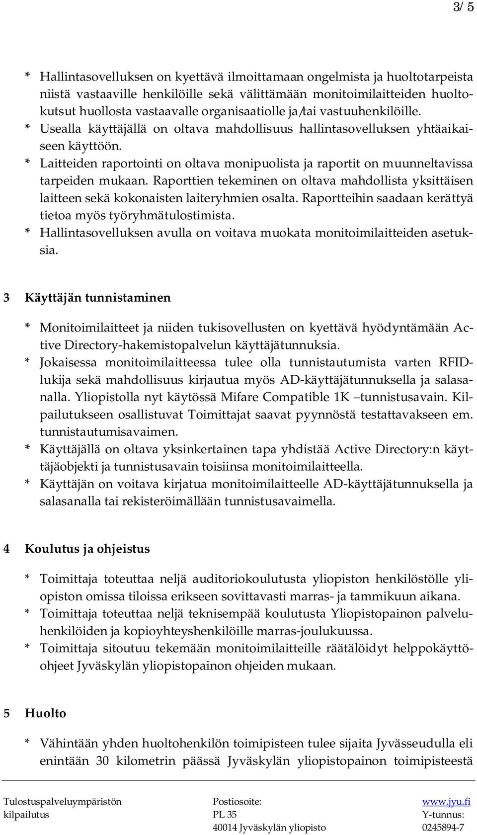 * Laitteiden raportointi on oltava monipuolista ja raportit on muunneltavissa tarpeiden mukaan. Raporttien tekeminen on oltava mahdollista yksittäisen laitteen sekä kokonaisten laiteryhmien osalta.