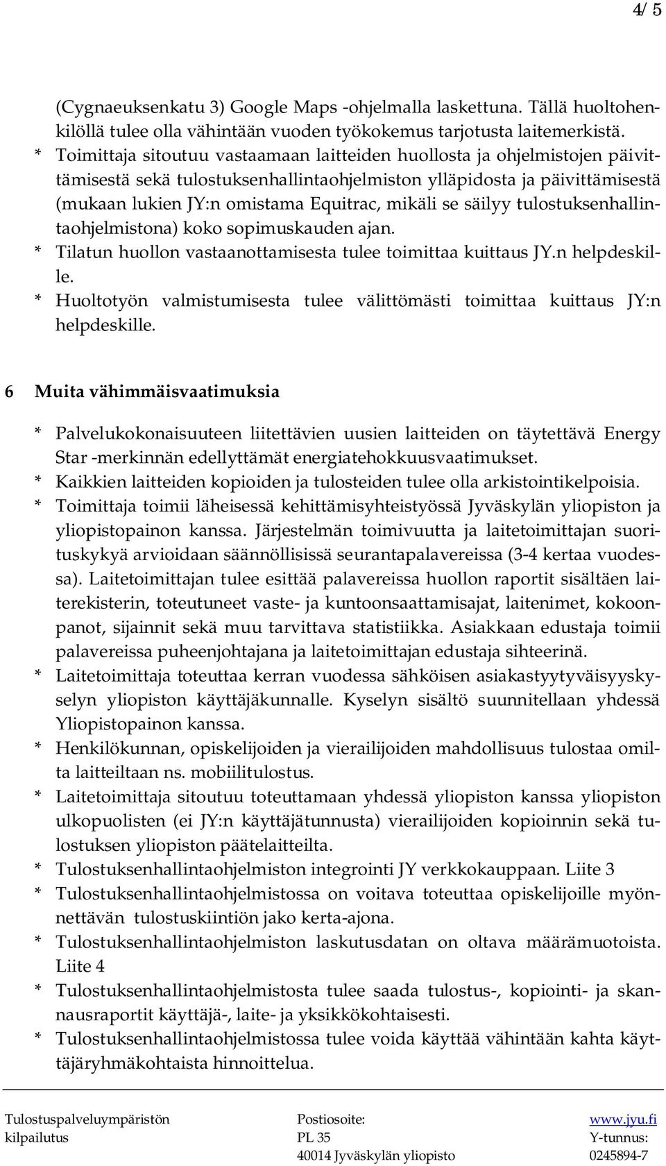 se säilyy tulostuksenhallintaohjelmistona) koko sopimuskauden ajan. * Tilatun huollon vastaanottamisesta tulee toimittaa kuittaus JY.n helpdeskille.