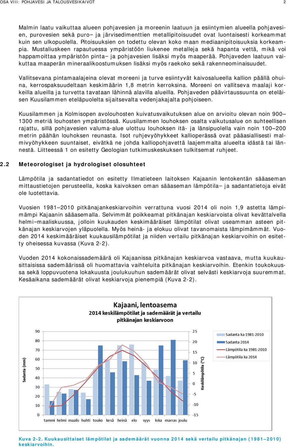 Mustaliuskeen rapautuessa ympäristöön liukenee metalleja sekä hapanta vettä, mikä voi happamoittaa ympäristön pinta ja pohjavesien lisäksi myös maaperää.