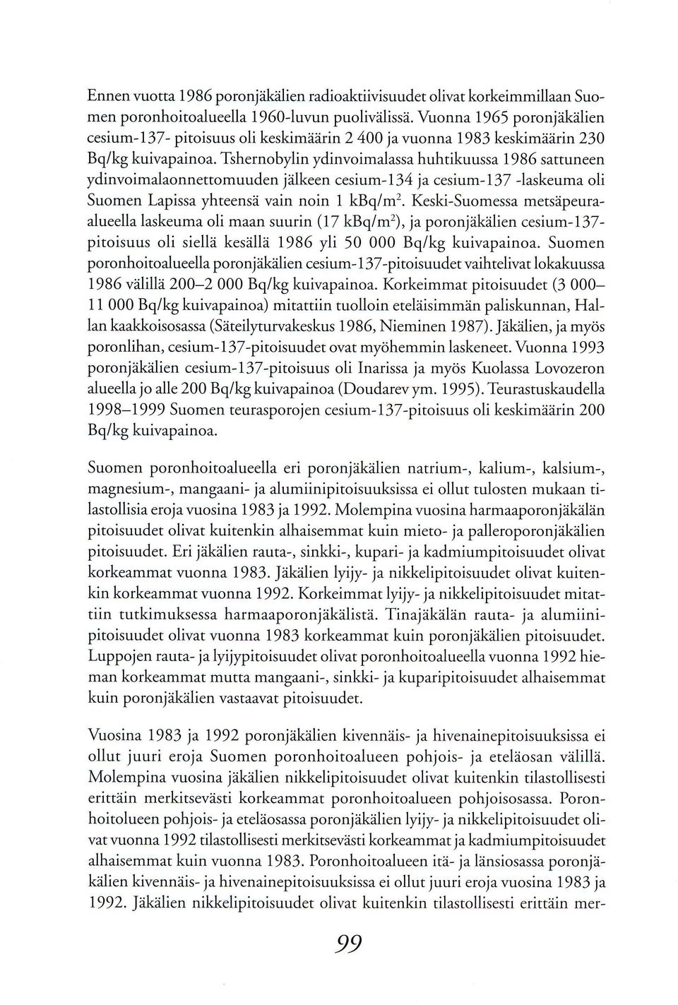 Tshernobylin ydinvoimalassa huhtikuussa 1986 sattuneen ydinvoimalaonnettomuuden jdlkeen cesium-1 34 ja cesium- I 37 laskeuma oli Suomen Lapissa yhteensd vain noin 1 kbq/m2. Keski-Suomessa mersd.
