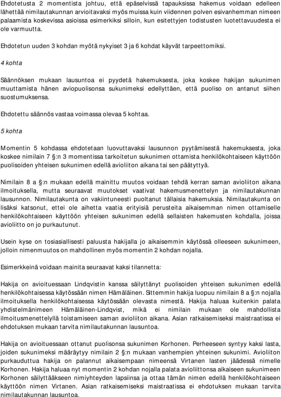 4 kohta Säännöksen mukaan lausuntoa ei pyydetä hakemuksesta, joka koskee hakijan sukunimen muuttamista hänen aviopuolisonsa sukunimeksi edellyttäen, että puoliso on antanut siihen suostumuksensa.