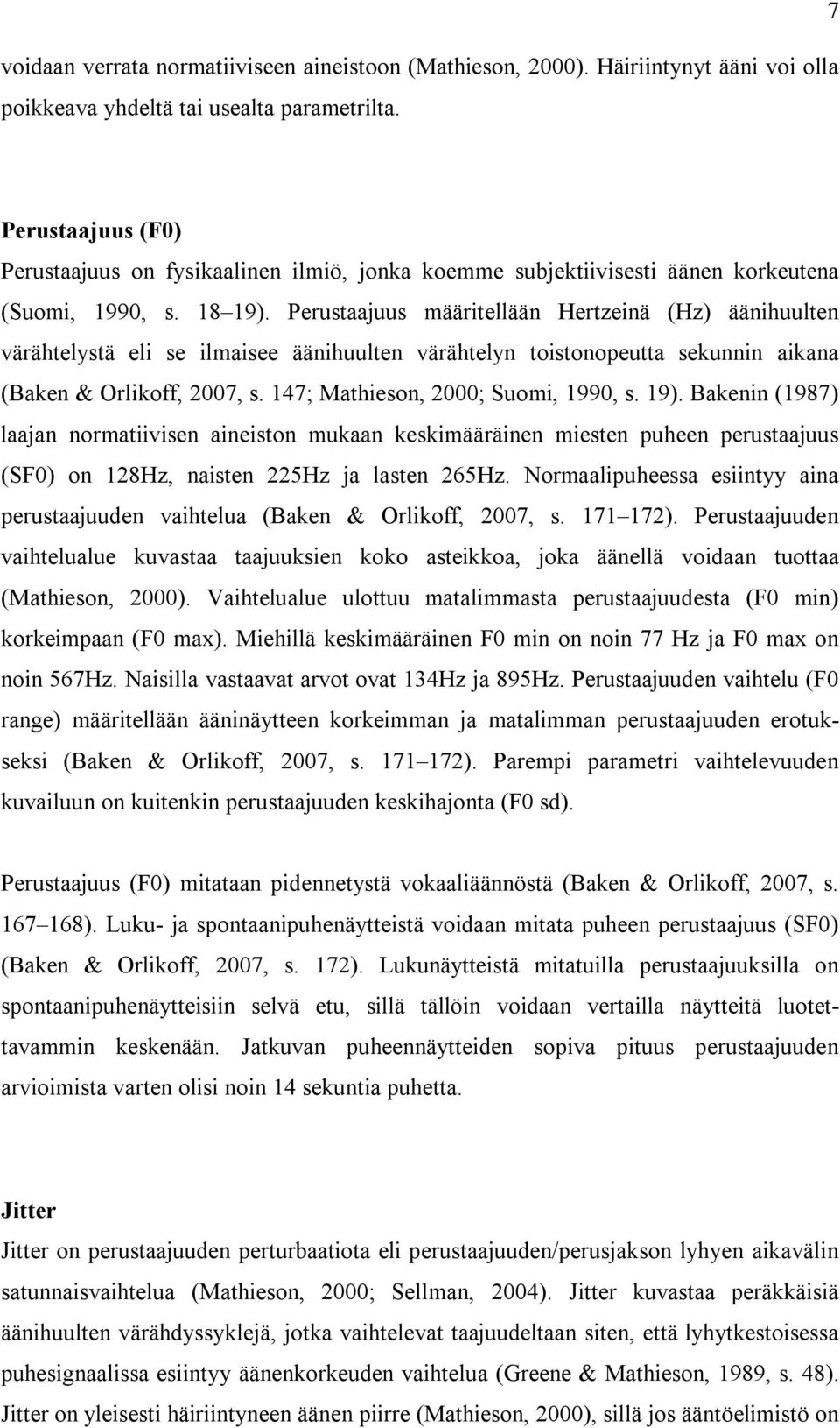 Perustaajuus määritellään Hertzeinä (Hz) äänihuulten värähtelystä eli se ilmaisee äänihuulten värähtelyn toistonopeutta sekunnin aikana (Baken & Orlikoff, 2007, s.