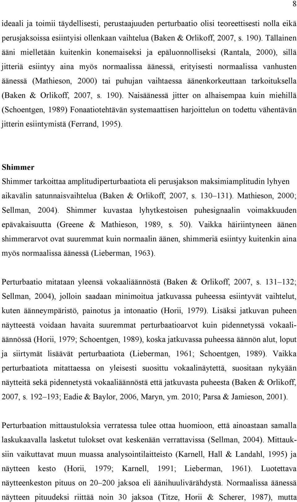 2000) tai puhujan vaihtaessa äänenkorkeuttaan tarkoituksella (Baken & Orlikoff, 2007, s. 190).