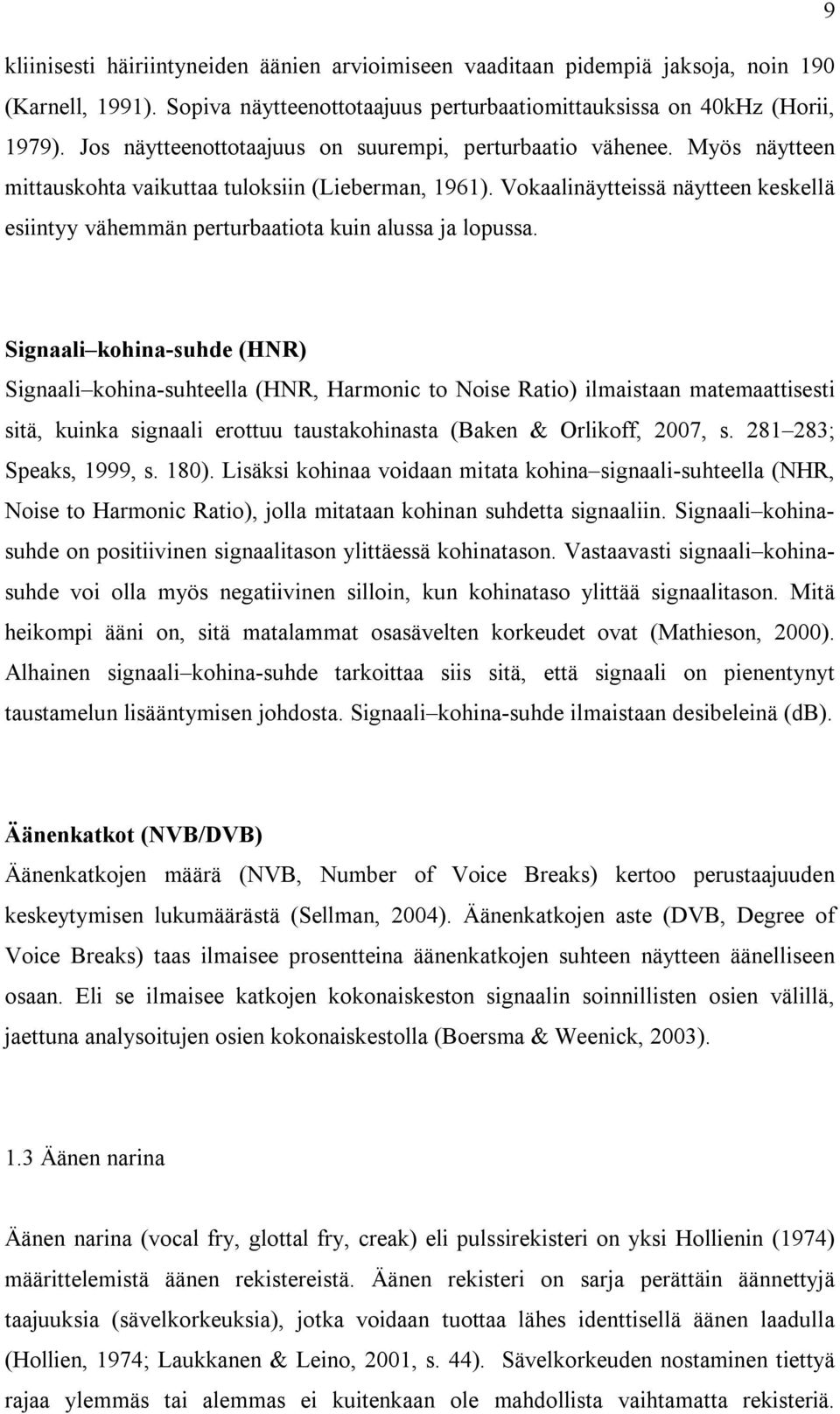 Vokaalinäytteissä näytteen keskellä esiintyy vähemmän perturbaatiota kuin alussa ja lopussa.