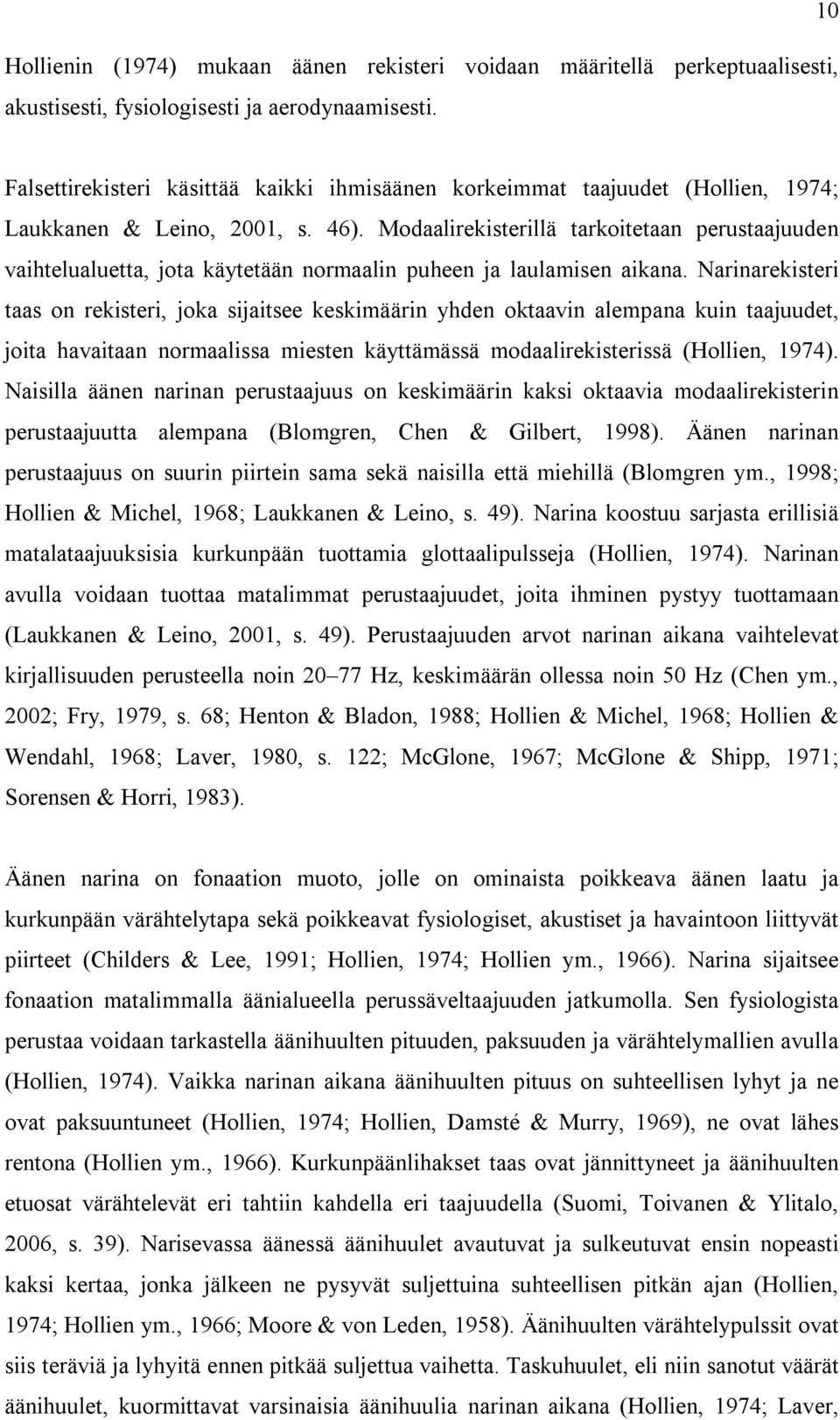 Modaalirekisterillä tarkoitetaan perustaajuuden vaihtelualuetta, jota käytetään normaalin puheen ja laulamisen aikana.