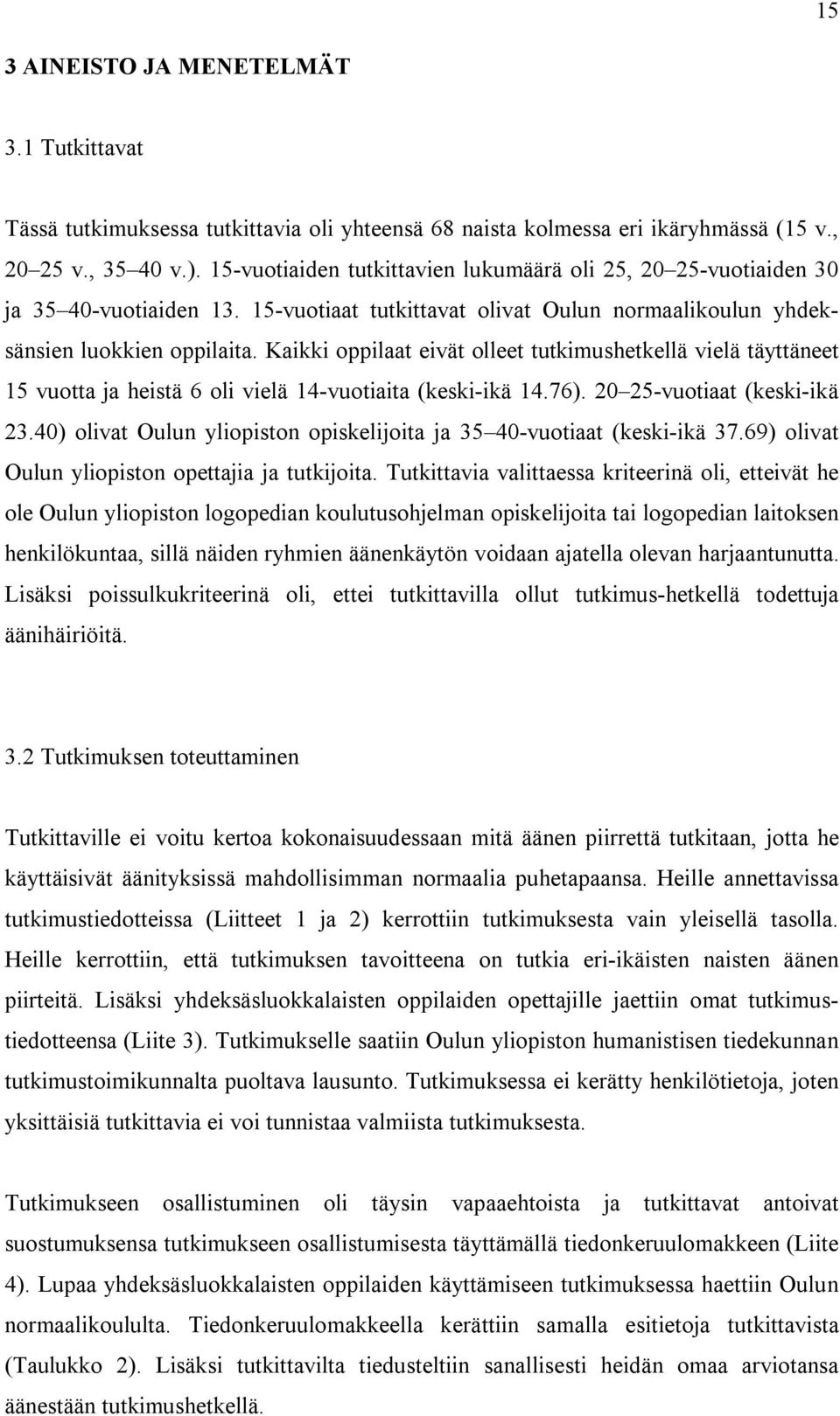 Kaikki oppilaat eivät olleet tutkimushetkellä vielä täyttäneet 15 vuotta ja heistä 6 oli vielä 14-vuotiaita (keski-ikä 14.76). 20 25-vuotiaat (keski-ikä 23.