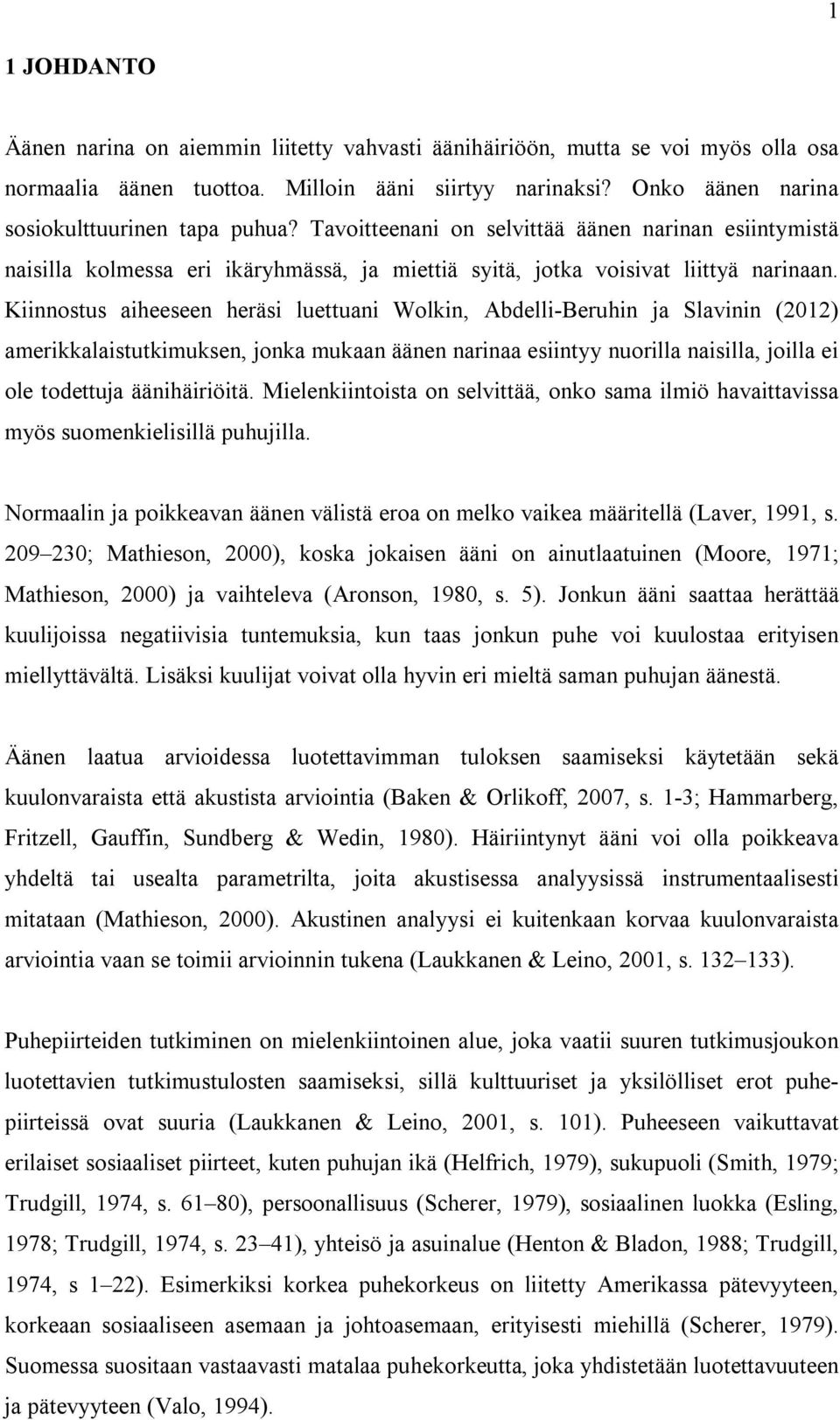 Kiinnostus aiheeseen heräsi luettuani Wolkin, Abdelli-Beruhin ja Slavinin (2012) amerikkalaistutkimuksen, jonka mukaan äänen narinaa esiintyy nuorilla naisilla, joilla ei ole todettuja äänihäiriöitä.