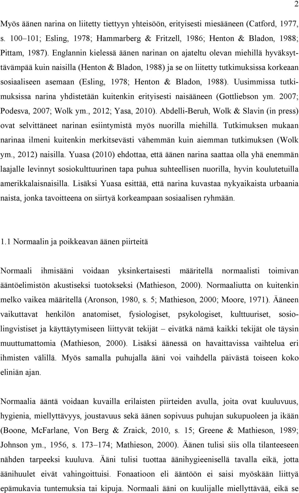 & Bladon, 1988). Uusimmissa tutkimuksissa narina yhdistetään kuitenkin erityisesti naisääneen (Gottliebson ym. 2007; Podesva, 2007; Wolk ym., 2012; Yasa, 2010).