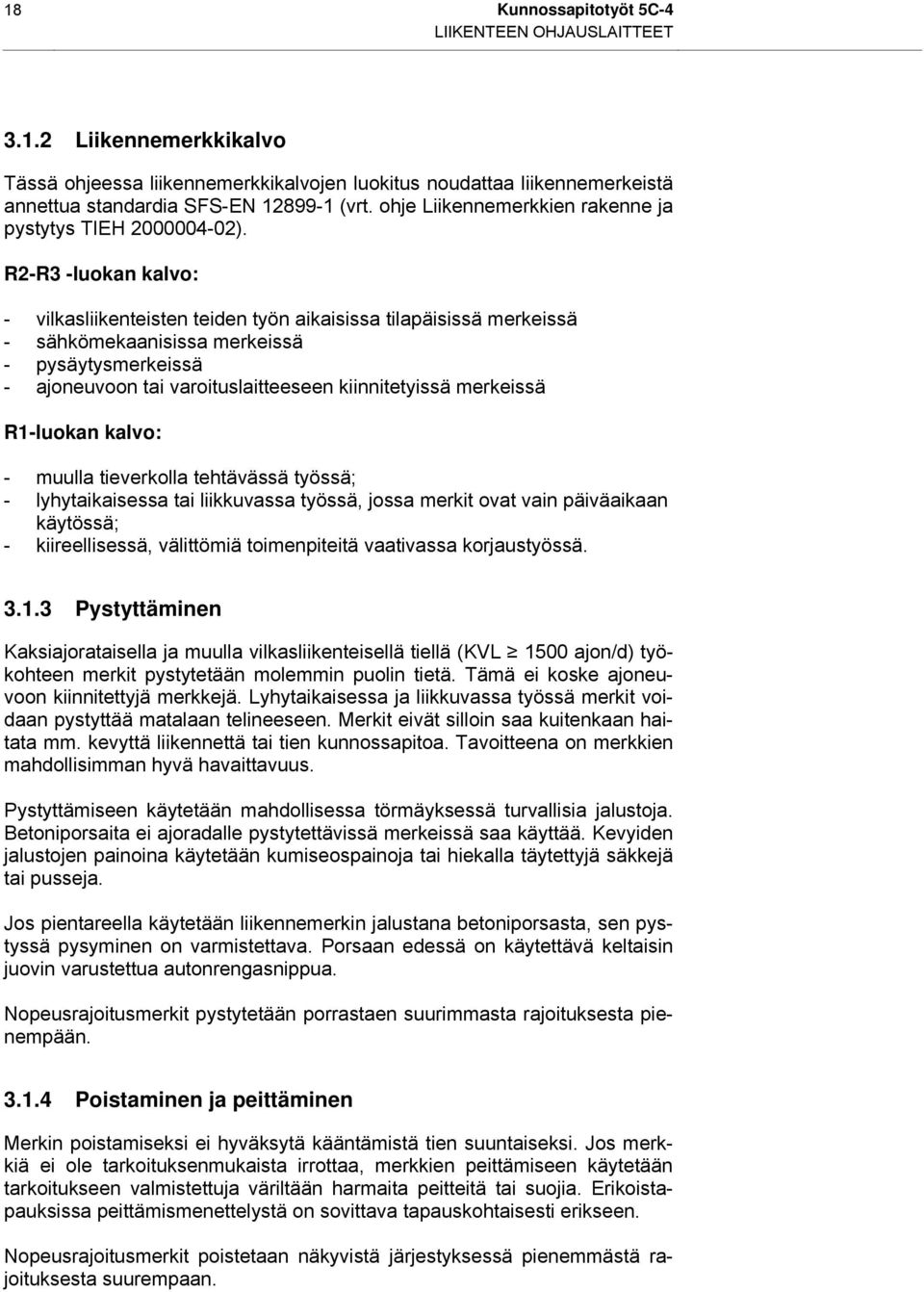 R2-R3 -luokan kalvo: - vilkasliikenteisten teiden työn aikaisissa tilapäisissä merkeissä - sähkömekaanisissa merkeissä - pysäytysmerkeissä - ajoneuvoon tai varoituslaitteeseen kiinnitetyissä