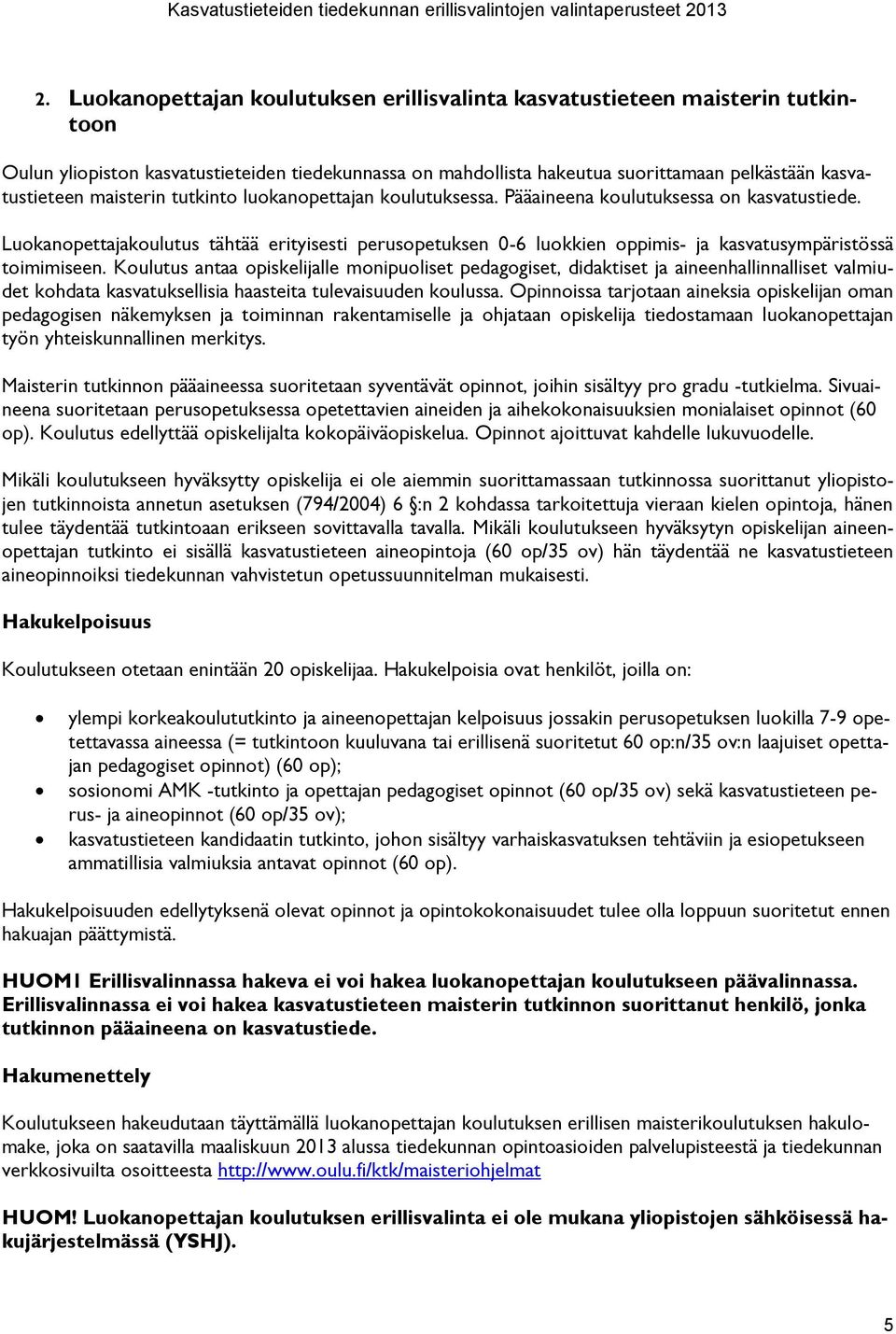 Luokanopettajakoulutus tähtää erityisesti perusopetuksen 0-6 luokkien oppimis- ja kasvatusympäristössä toimimiseen.