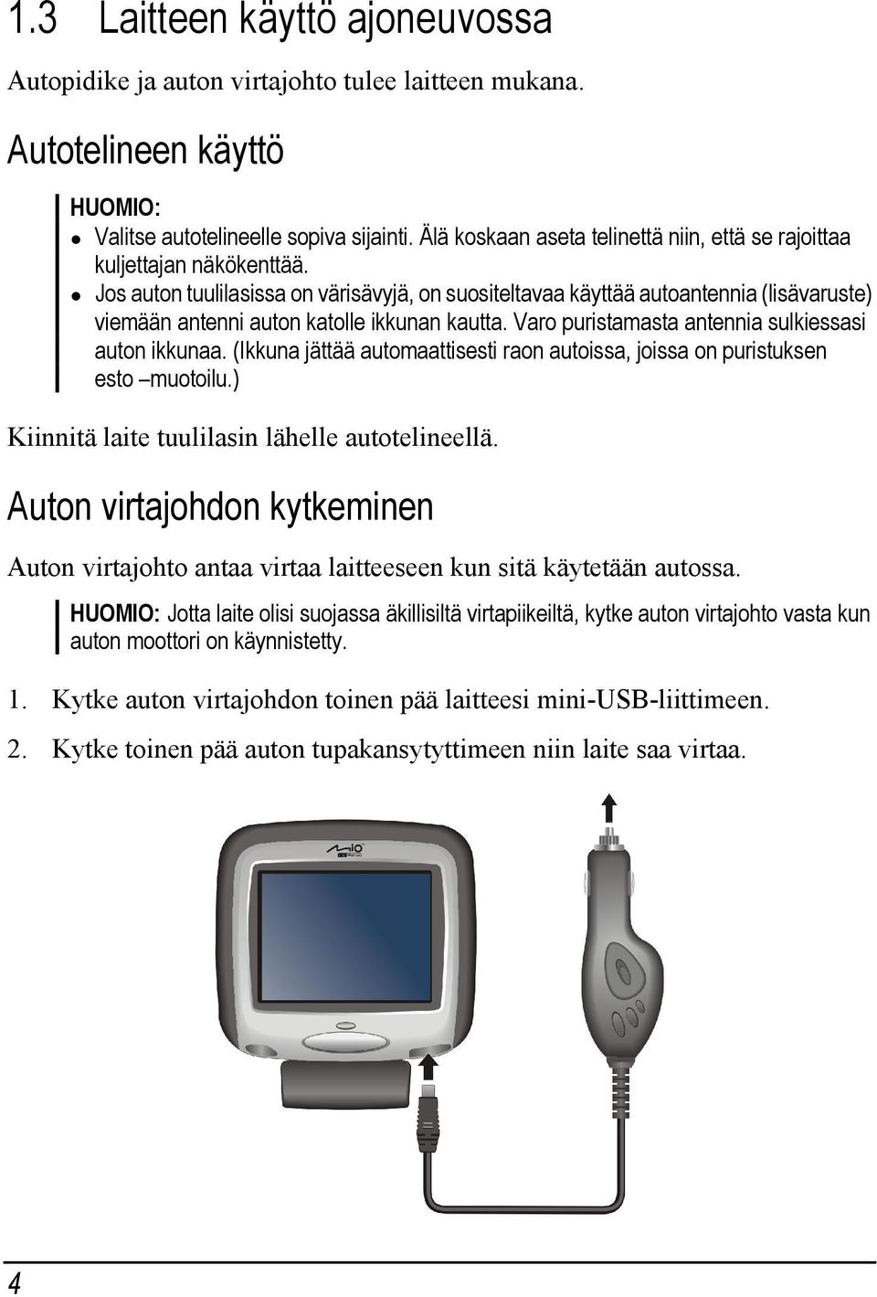 Jos auton tuulilasissa on värisävyjä, on suositeltavaa käyttää autoantennia (lisävaruste) viemään antenni auton katolle ikkunan kautta. Varo puristamasta antennia sulkiessasi auton ikkunaa.