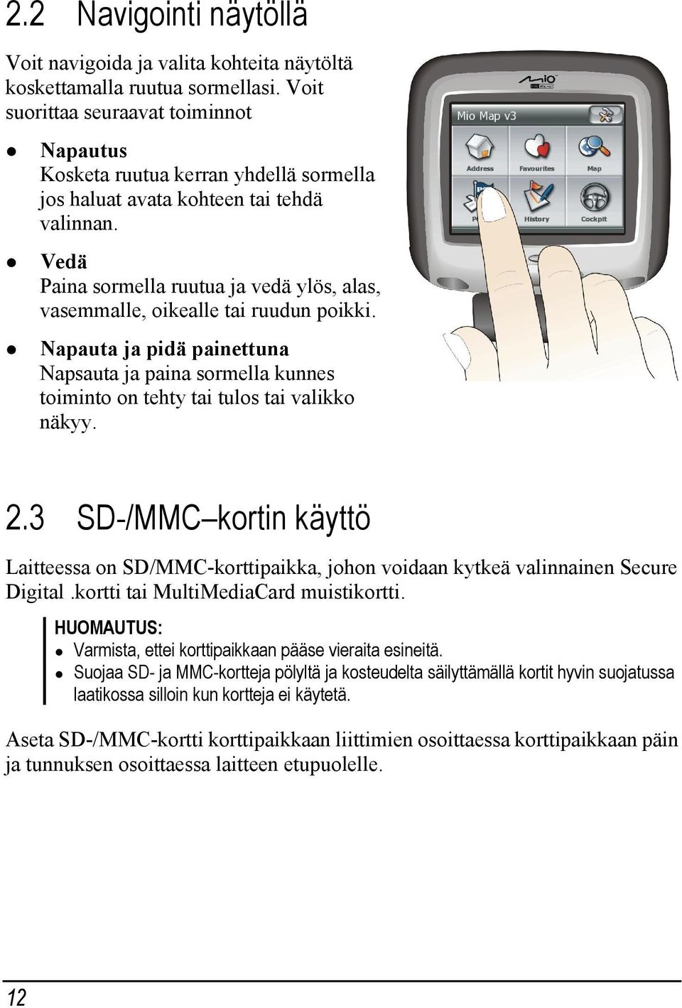 Vedä Paina sormella ruutua ja vedä ylös, alas, vasemmalle, oikealle tai ruudun poikki. Napauta ja pidä painettuna Napsauta ja paina sormella kunnes toiminto on tehty tai tulos tai valikko näkyy. 2.