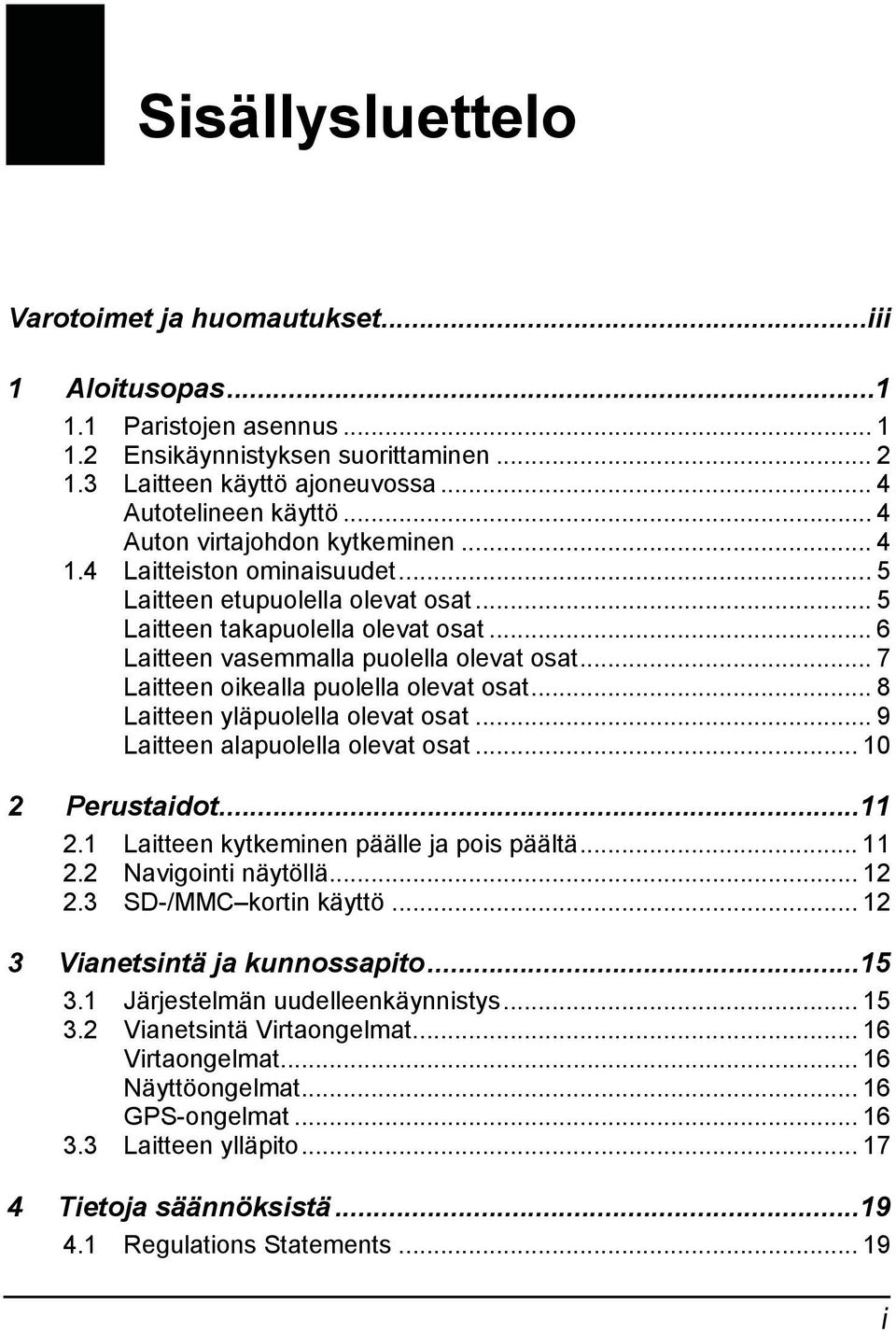 .. 7 Laitteen oikealla puolella olevat osat... 8 Laitteen yläpuolella olevat osat... 9 Laitteen alapuolella olevat osat... 10 2 Perustaidot...11 2.1 Laitteen kytkeminen päälle ja pois päältä... 11 2.