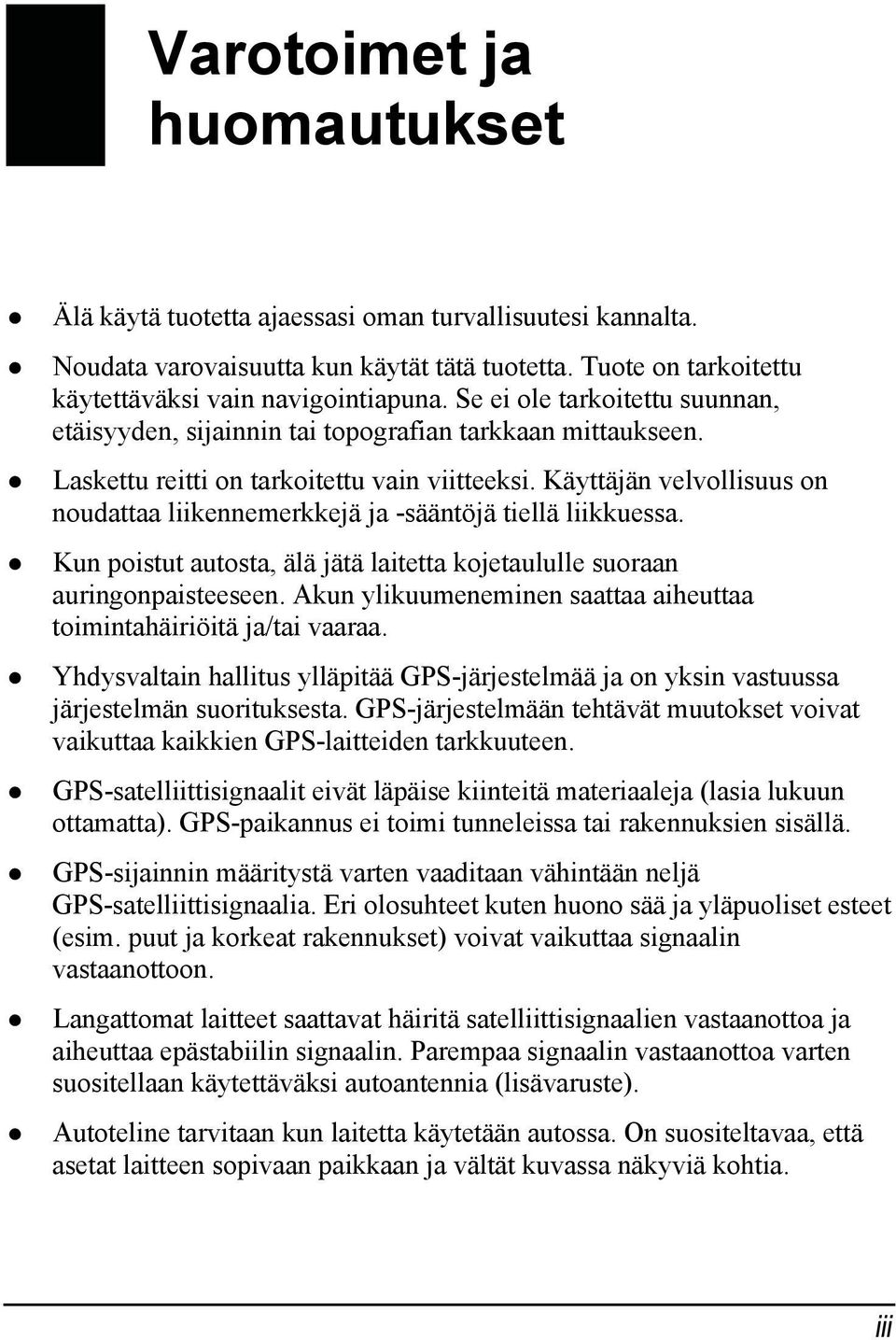 Käyttäjän velvollisuus on noudattaa liikennemerkkejä ja -sääntöjä tiellä liikkuessa. Kun poistut autosta, älä jätä laitetta kojetaululle suoraan auringonpaisteeseen.