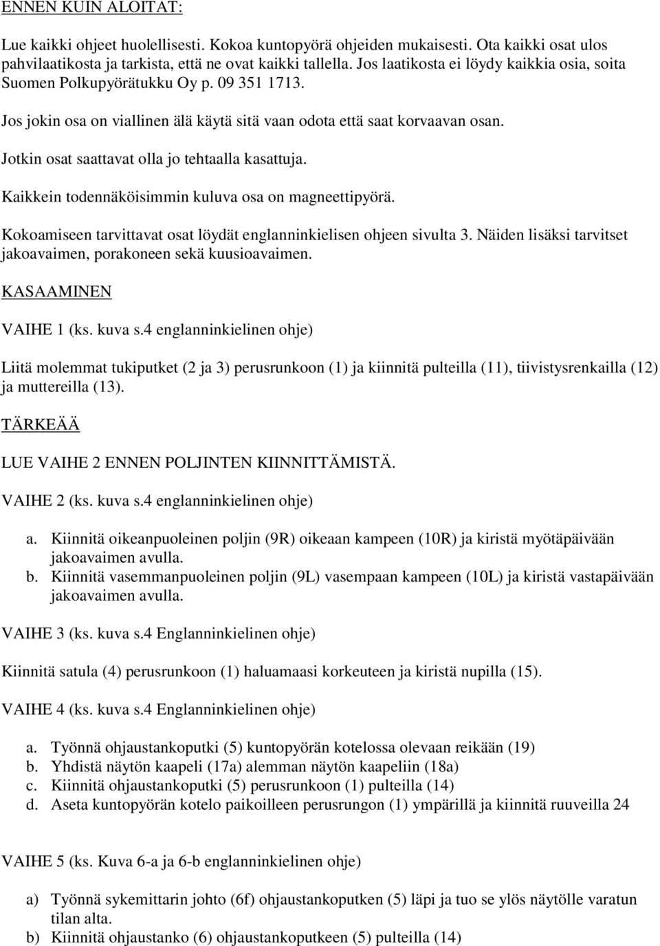 Jotkin osat saattavat olla jo tehtaalla kasattuja. Kaikkein todennäköisimmin kuluva osa on magneettipyörä. Kokoamiseen tarvittavat osat löydät englanninkielisen ohjeen sivulta 3.