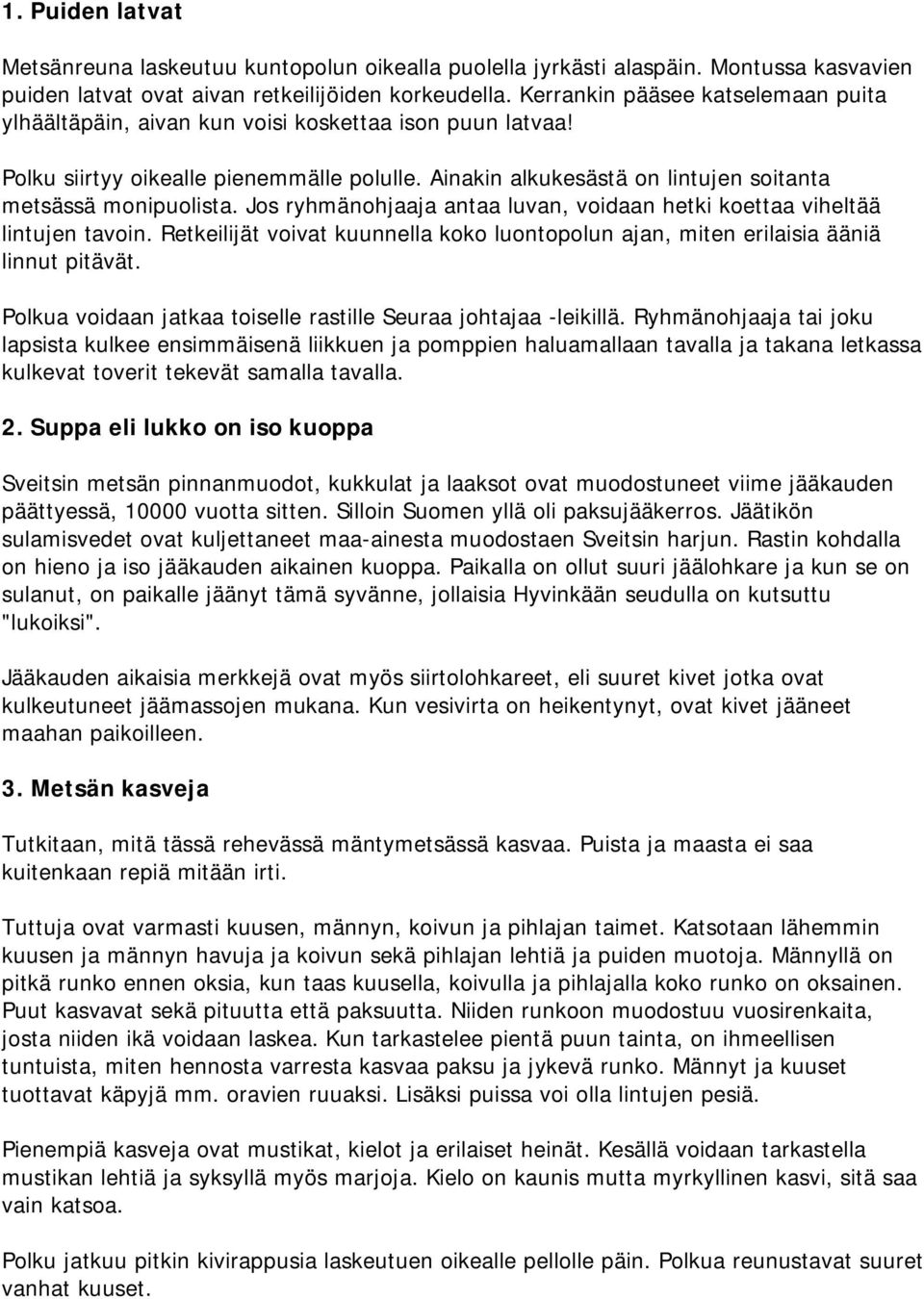 Jos ryhmänohjaaja antaa luvan, voidaan hetki koettaa viheltää lintujen tavoin. Retkeilijät voivat kuunnella koko luontopolun ajan, miten erilaisia ääniä linnut pitävät.