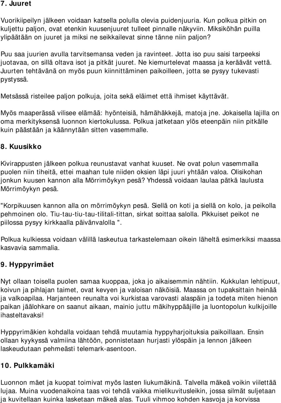 Jotta iso puu saisi tarpeeksi juotavaa, on sillä oltava isot ja pitkät juuret. Ne kiemurtelevat maassa ja keräävät vettä.